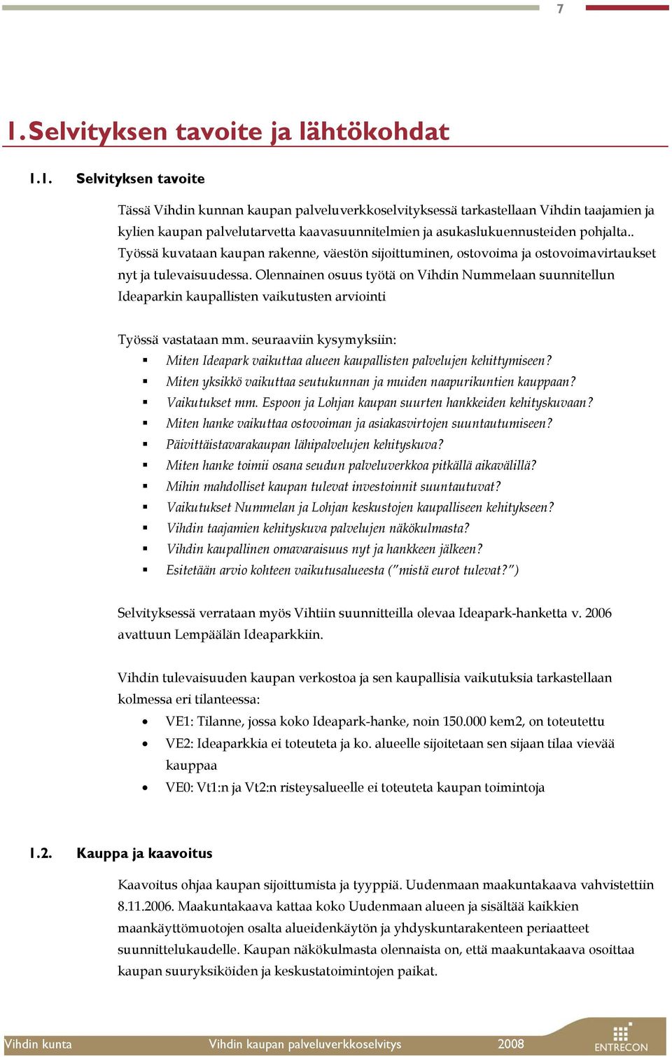 Olennainen osuus työtä on Vihdin Nummelaan suunnitellun Ideaparkin kaupallisten vaikutusten arviointi Työssä vastataan mm.