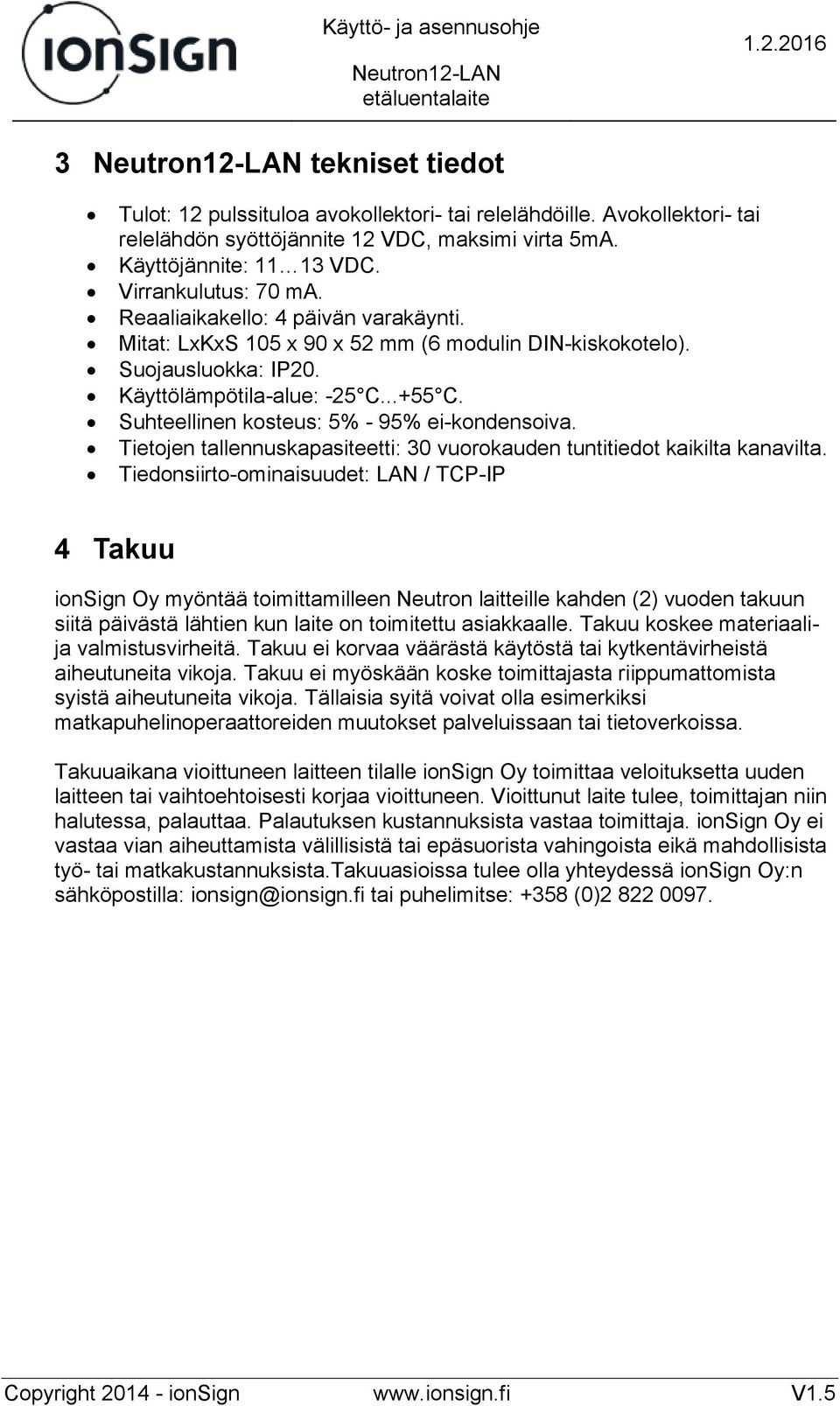 Suhteellinen kosteus: 5% - 95% ei-kondensoiva. Tietojen tallennuskapasiteetti: 30 vuorokauden tuntitiedot kaikilta kanavilta.