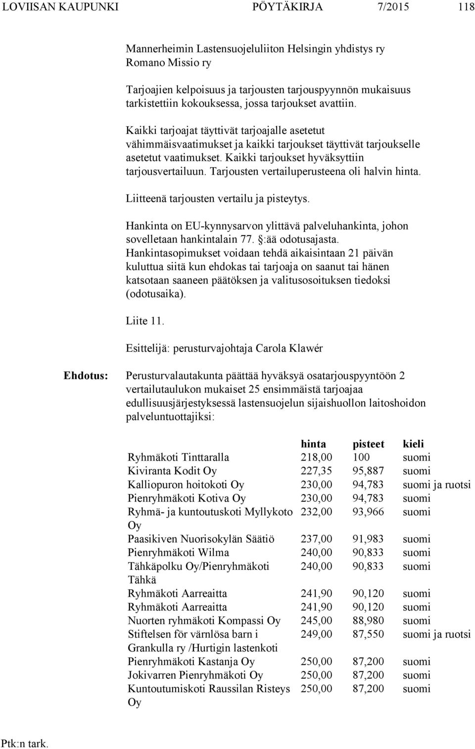 Kaikki tarjoukset hyväksyttiin tarjousvertailuun. Tarjousten vertailuperusteena oli halvin hinta. Liitteenä tarjousten vertailu ja pisteytys.