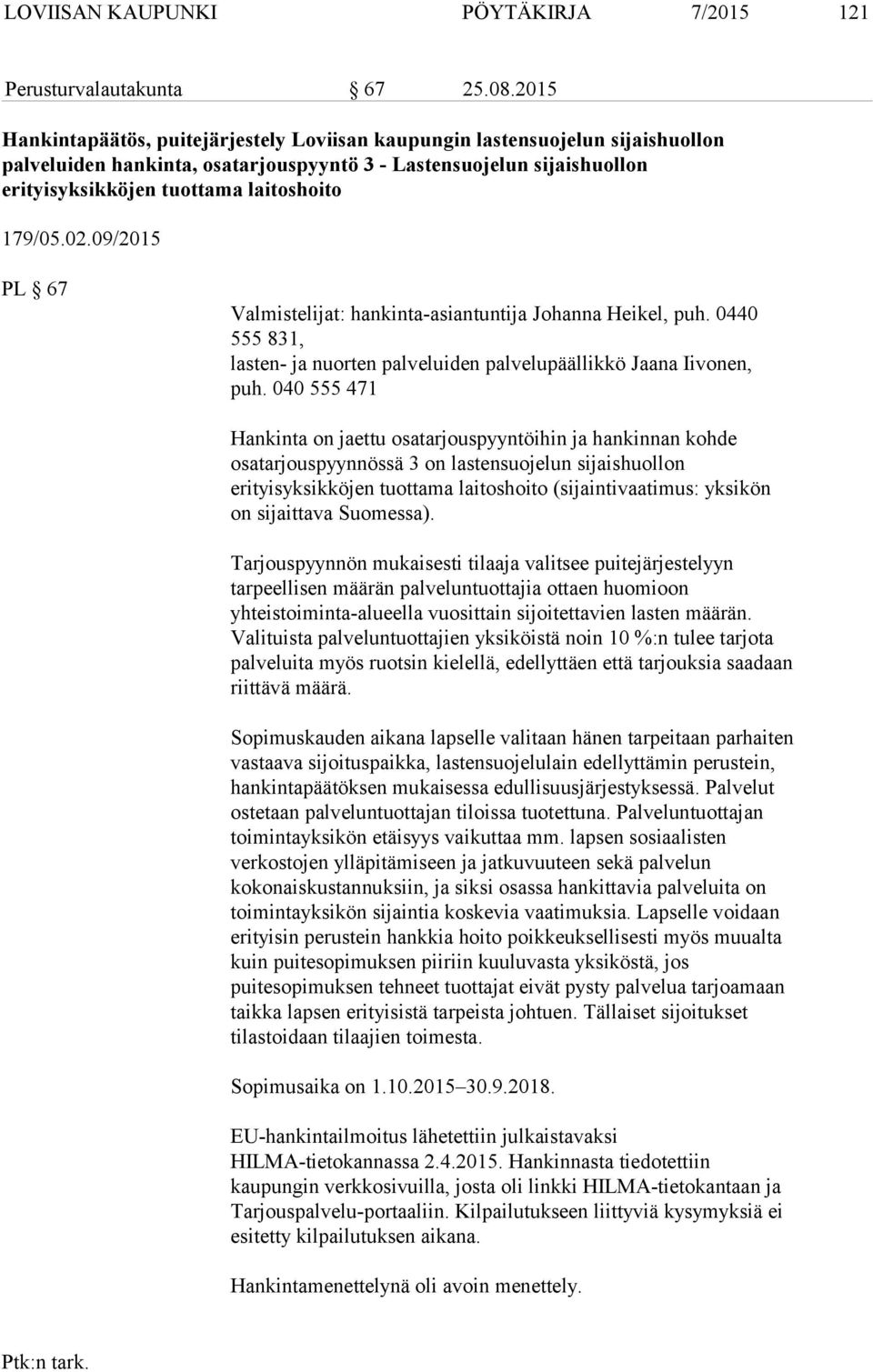 179/05.02.09/2015 PL 67 Valmistelijat: hankinta-asiantuntija Johanna Heikel, puh. 0440 555 831, lasten- ja nuorten palveluiden palvelupäällikkö Jaana Iivonen, puh.