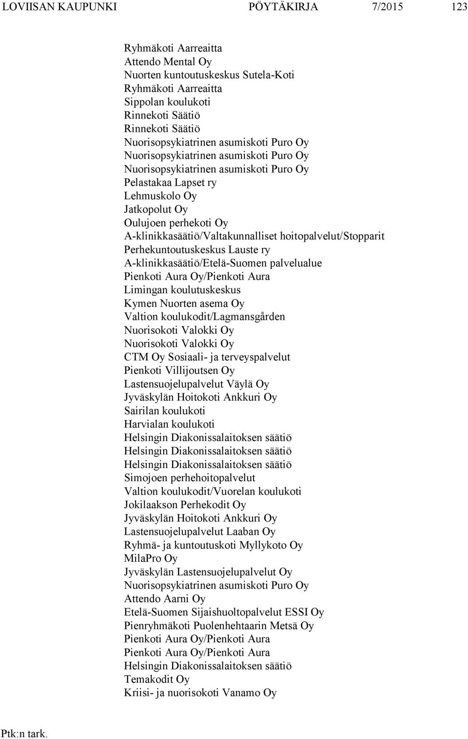 A-klinikkasäätiö/Valtakunnalliset hoitopalvelut/stopparit Perhekuntoutuskeskus Lauste ry A-klinikkasäätiö/Etelä-Suomen palvelualue Pienkoti Aura Oy/Pienkoti Aura Limingan koulutuskeskus Kymen Nuorten