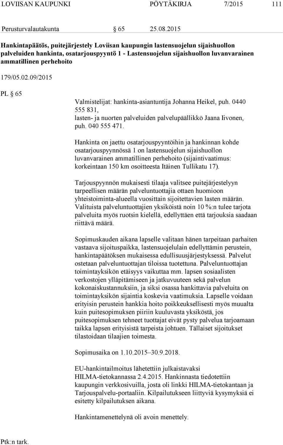 179/05.02.09/2015 PL 65 Valmistelijat: hankinta-asiantuntija Johanna Heikel, puh. 0440 555 831, lasten- ja nuorten palveluiden palvelupäällikkö Jaana Iivonen, puh. 040 555 471.