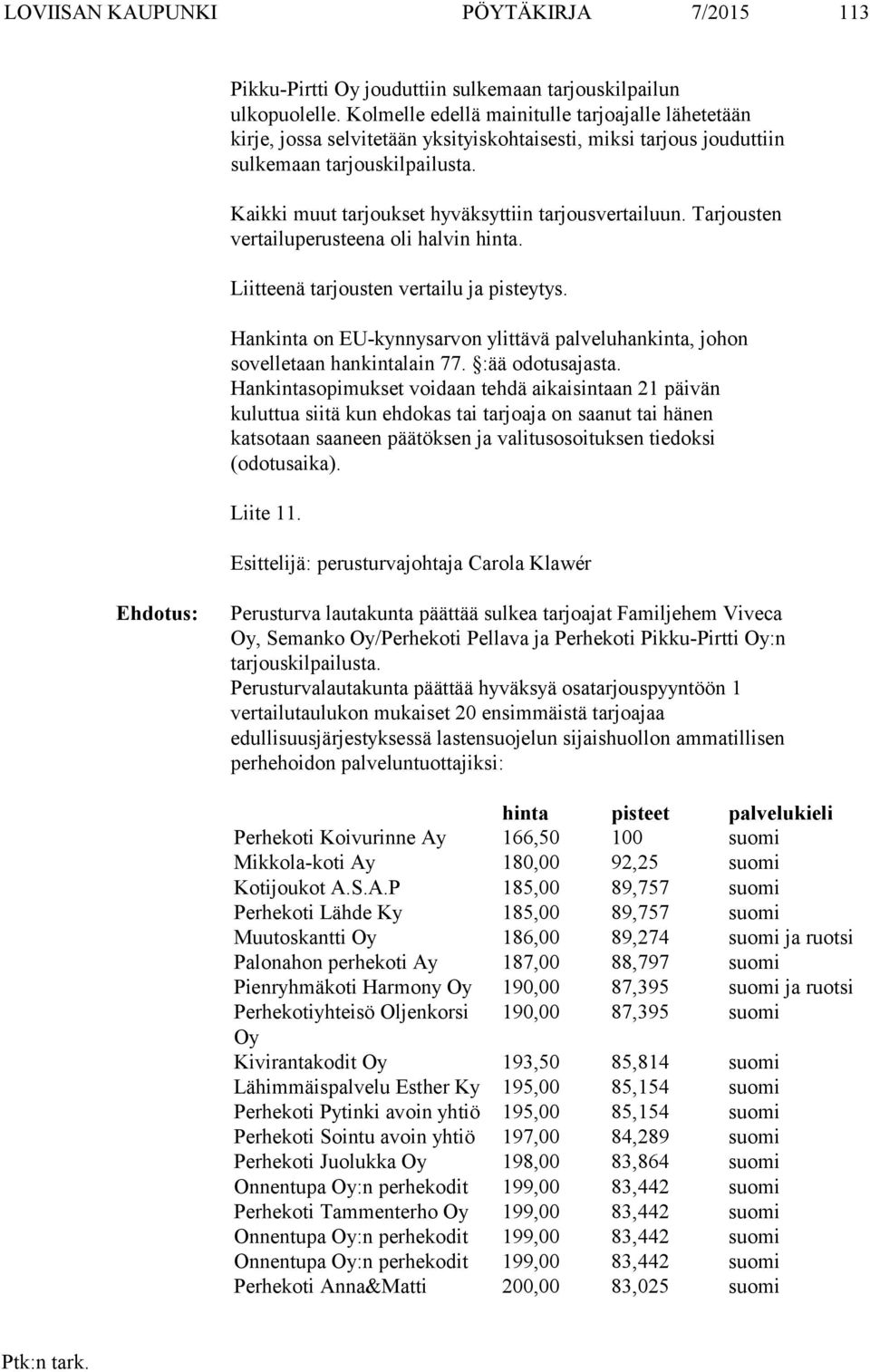 Kaikki muut tarjoukset hyväksyttiin tarjousvertailuun. Tarjousten vertailuperusteena oli halvin hinta. Liitteenä tarjousten vertailu ja pisteytys.