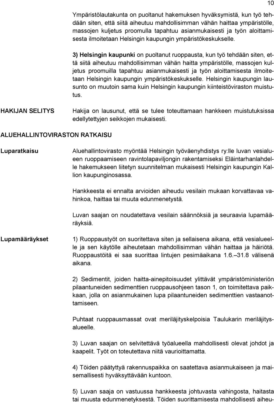 3) Helsingin kaupunki on puoltanut ruoppausta, kun työ tehdään siten, että siitä aiheutuu mahdollisimman vähän haitta ympäristölle, massojen kuljetus proomuilla tapahtuu asianmukaisesti ja  Helsingin