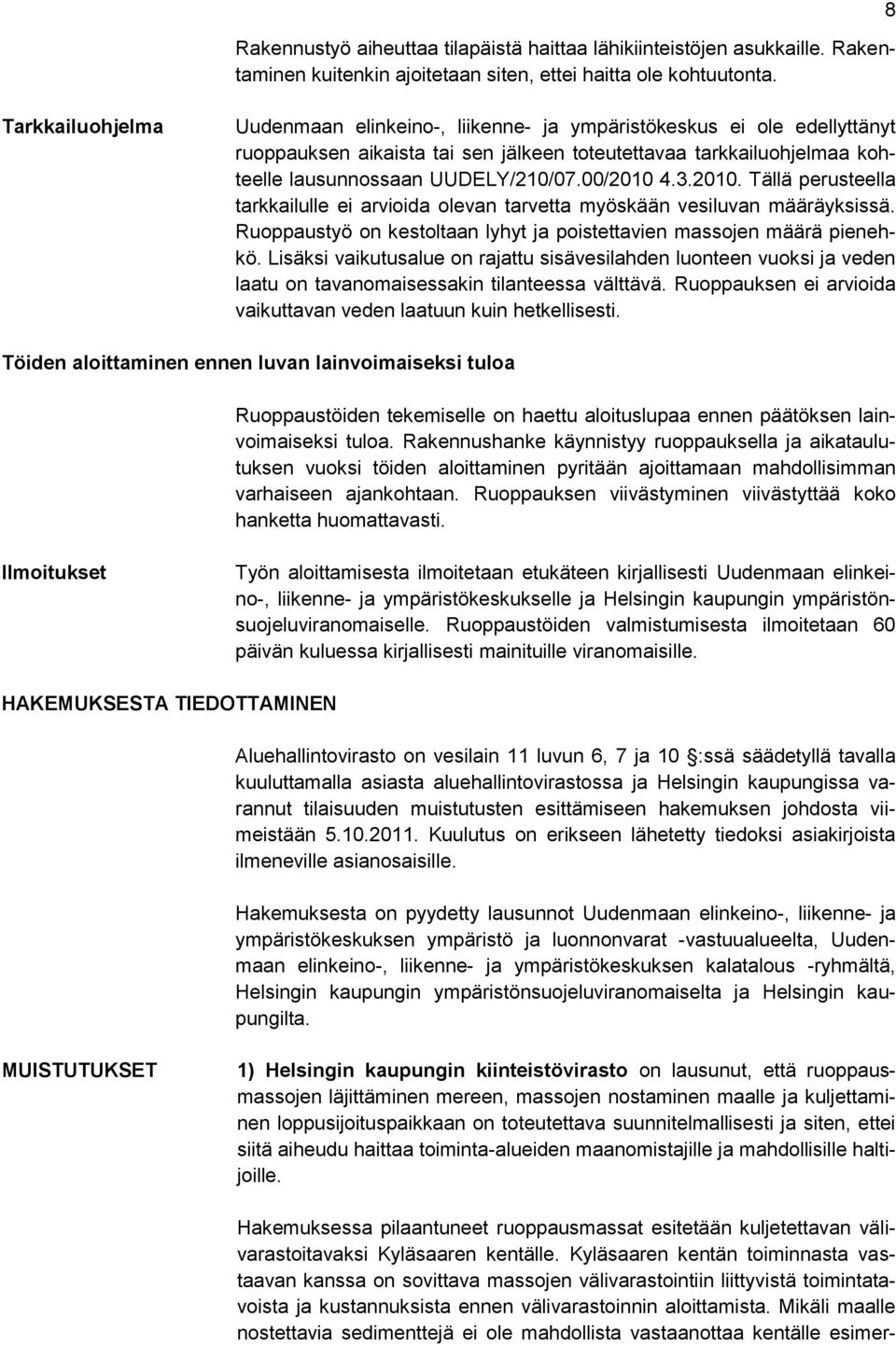 00/2010 4.3.2010. Tällä perusteella tarkkailulle ei arvioida olevan tarvetta myöskään vesiluvan määräyksissä. Ruoppaustyö on kestoltaan lyhyt ja poistettavien massojen määrä pienehkö.