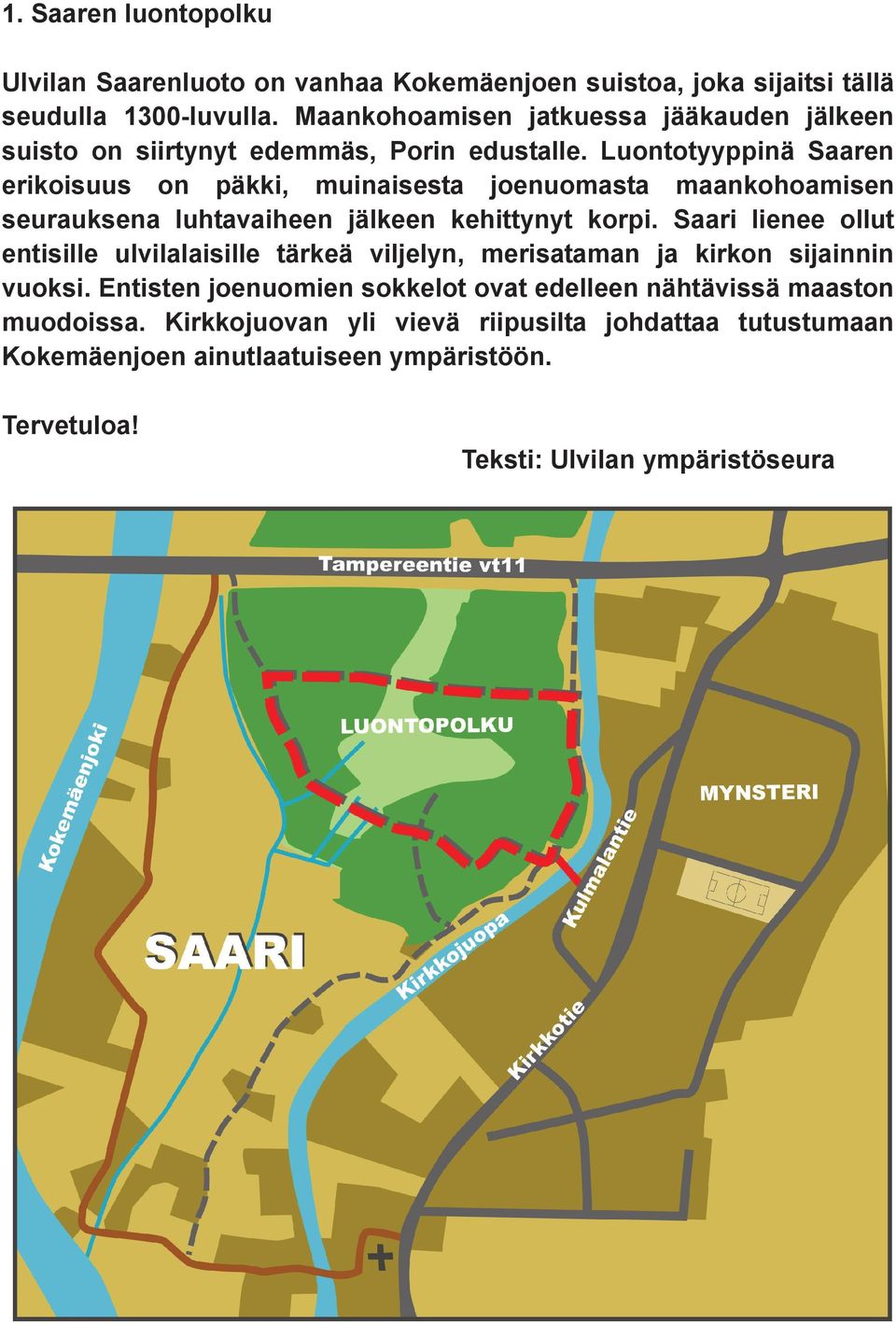 Luontotyyppinä Saaren erikoisuus on päkki, muinaisesta joenuomasta maankohoamisen seurauksena luhtavaiheen jälkeen kehittynyt korpi.