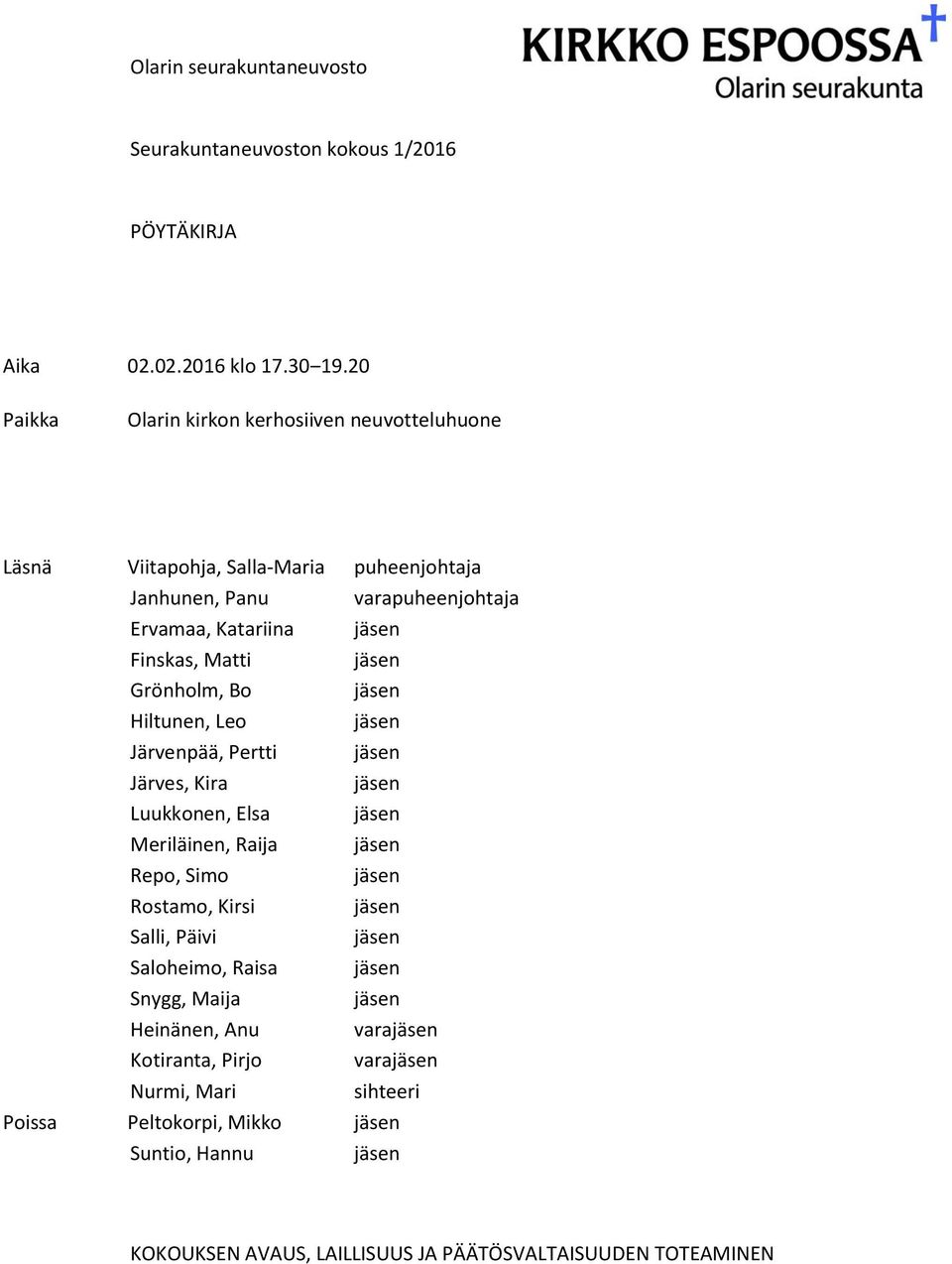 jäsen Grönholm, Bo jäsen Hiltunen, Leo jäsen Järvenpää, Pertti jäsen Järves, Kira jäsen Luukkonen, Elsa jäsen Meriläinen, Raija jäsen Repo, Simo jäsen Rostamo, Kirsi jäsen