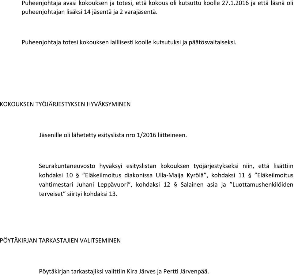Seurakuntaneuvosto hyväksyi esityslistan kokouksen työjärjestykseksi niin, että lisättiin kohdaksi 10 Eläkeilmoitus diakonissa Ulla-Maija Kyrölä, kohdaksi 11 Eläkeilmoitus