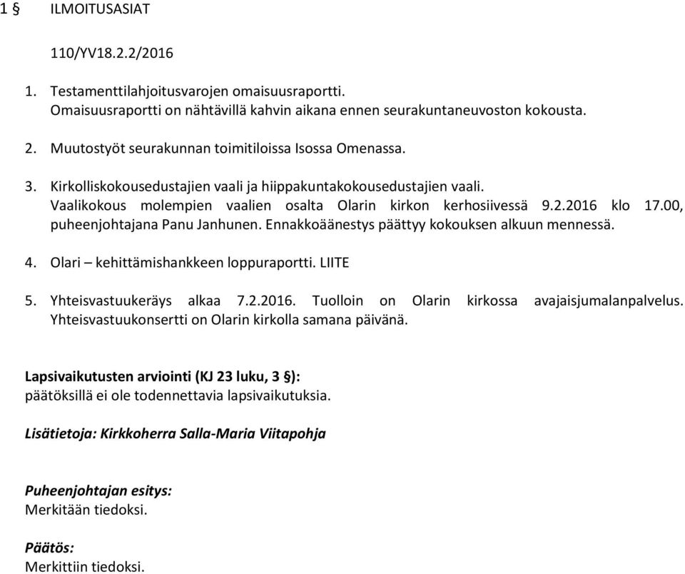 2016 klo 17.00, puheenjohtajana Panu Janhunen. Ennakkoäänestys päättyy kokouksen alkuun mennessä. 4. Olari kehittämishankkeen loppuraportti. LIITE 5. Yhteisvastuukeräys alkaa 7.2.2016. Tuolloin on Olarin kirkossa avajaisjumalanpalvelus.