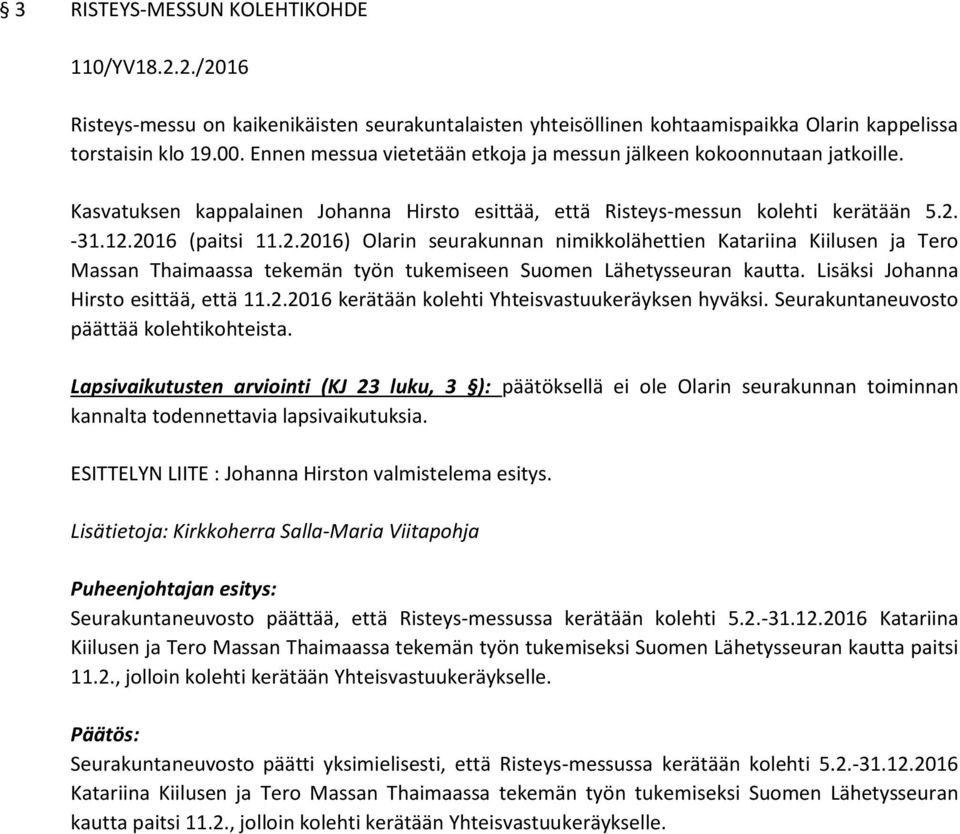 -31.12.2016 (paitsi 11.2.2016) Olarin seurakunnan nimikkolähettien Katariina Kiilusen ja Tero Massan Thaimaassa tekemän työn tukemiseen Suomen Lähetysseuran kautta.