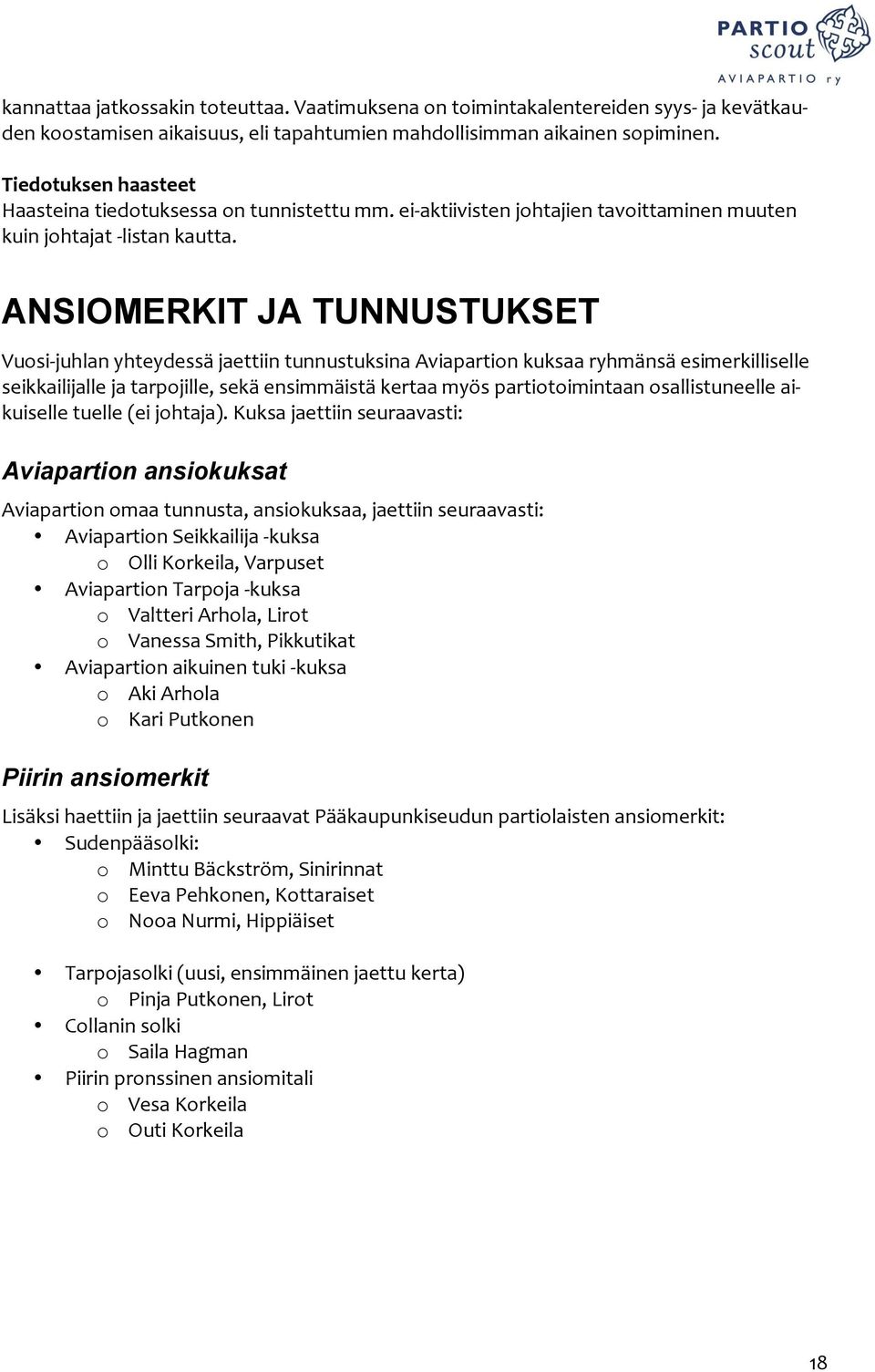 ANSIOMERKIT JA TUNNUSTUKSET Vuosi- juhlan yhteydessä jaettiin tunnustuksina Aviapartion kuksaa ryhmänsä esimerkilliselle seikkailijalle ja tarpojille, sekä ensimmäistä kertaa myös partiotoimintaan