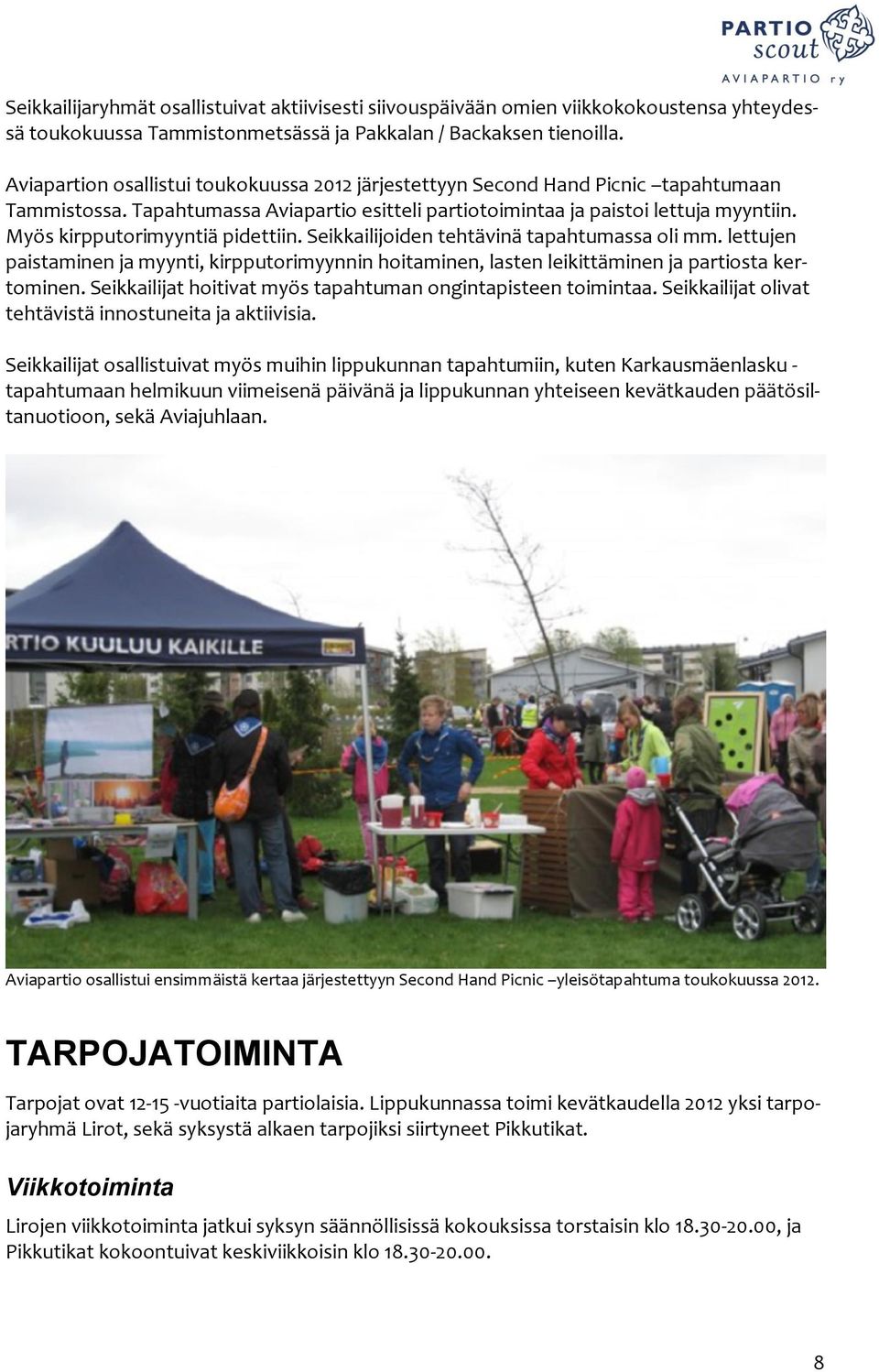 Myös kirpputorimyyntiä pidettiin. Seikkailijoiden tehtävinä tapahtumassa oli mm. lettujen paistaminen ja myynti, kirpputorimyynnin hoitaminen, lasten leikittäminen ja partiosta ker- tominen.