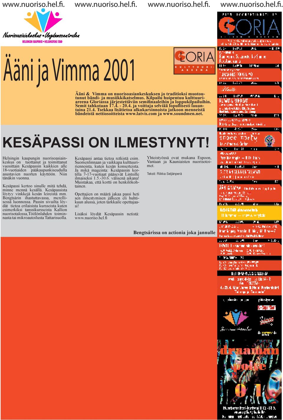 - 20.4. ja voittaja selviää lopullisesti lauantaina 21.4. Tsekkaa lisätietoa alkukarsinnoista jatkoon menneistä bändeistä nettiosoitteista www.latvis.com ja www.soundmen.net. KESÄPASSI ON ILMESTYNYT!