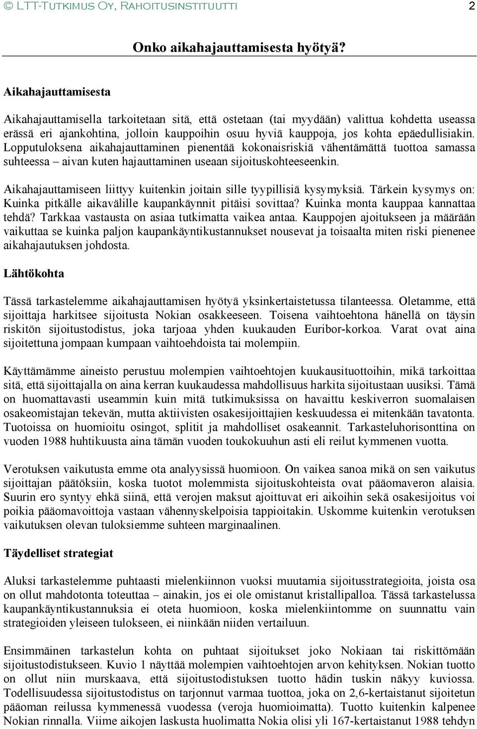 epäedullisiakin. Lopputuloksena aikahajauttaminen pienentää kokonaisriskiä vähentämättä tuottoa samassa suhteessa aivan kuten hajauttaminen useaan sijoituskohteeseenkin.