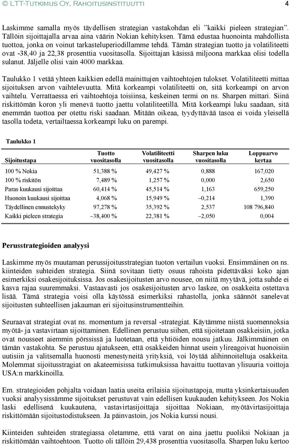 Sijoittajan käsissä miljoona markkaa olisi todella sulanut. Jäljelle olisi vain 4000 markkaa. Taulukko 1 vetää yhteen kaikkien edellä mainittujen vaihtoehtojen tulokset.