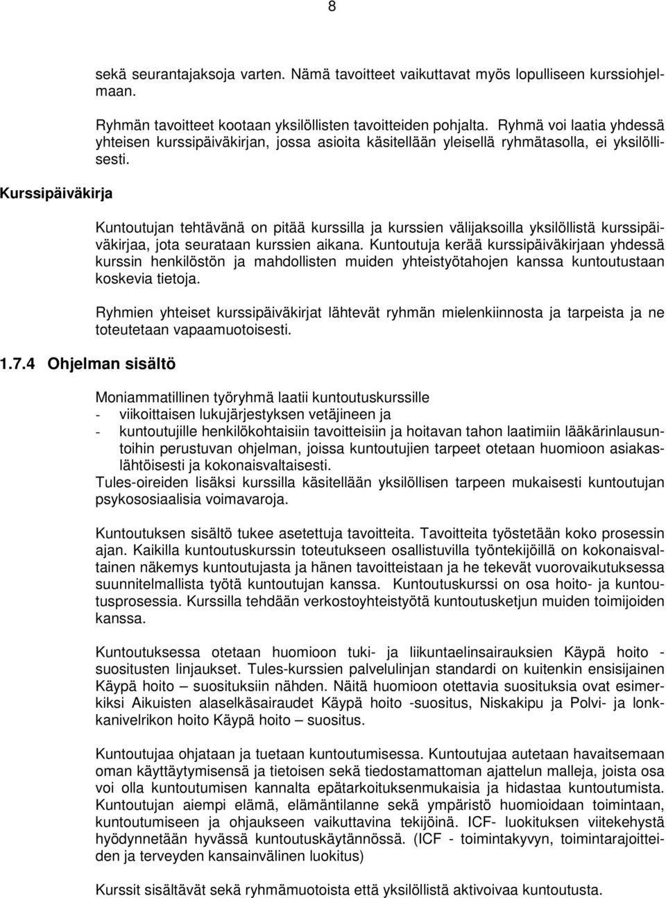 Kuntoutujan tehtävänä on pitää kurssilla ja kurssien välijaksoilla yksilöllistä kurssipäiväkirjaa, jota seurataan kurssien aikana.