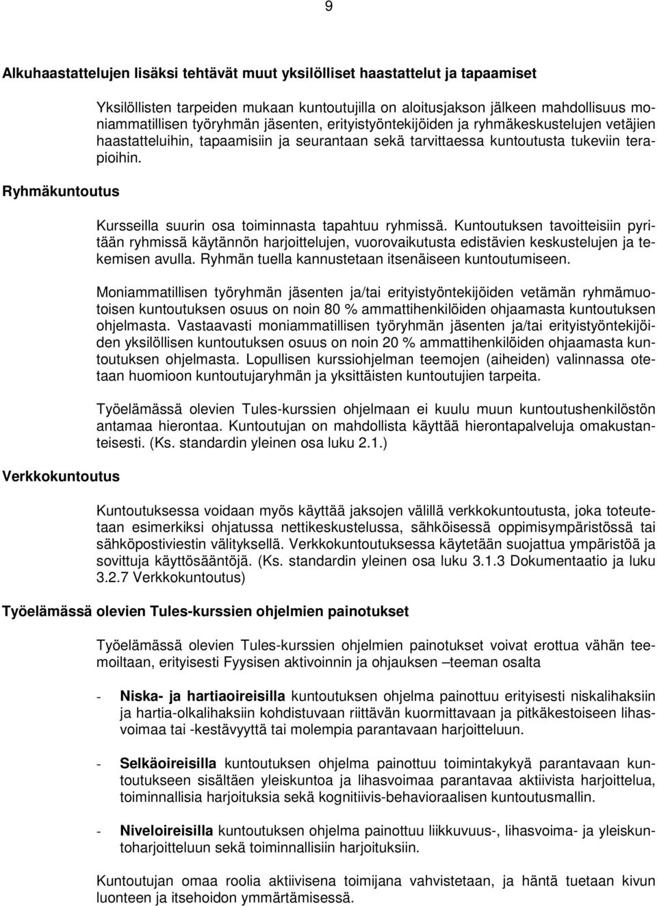 Kursseilla suurin osa toiminnasta tapahtuu ryhmissä. Kuntoutuksen tavoitteisiin pyritään ryhmissä käytännön harjoittelujen, vuorovaikutusta edistävien keskustelujen ja tekemisen avulla.