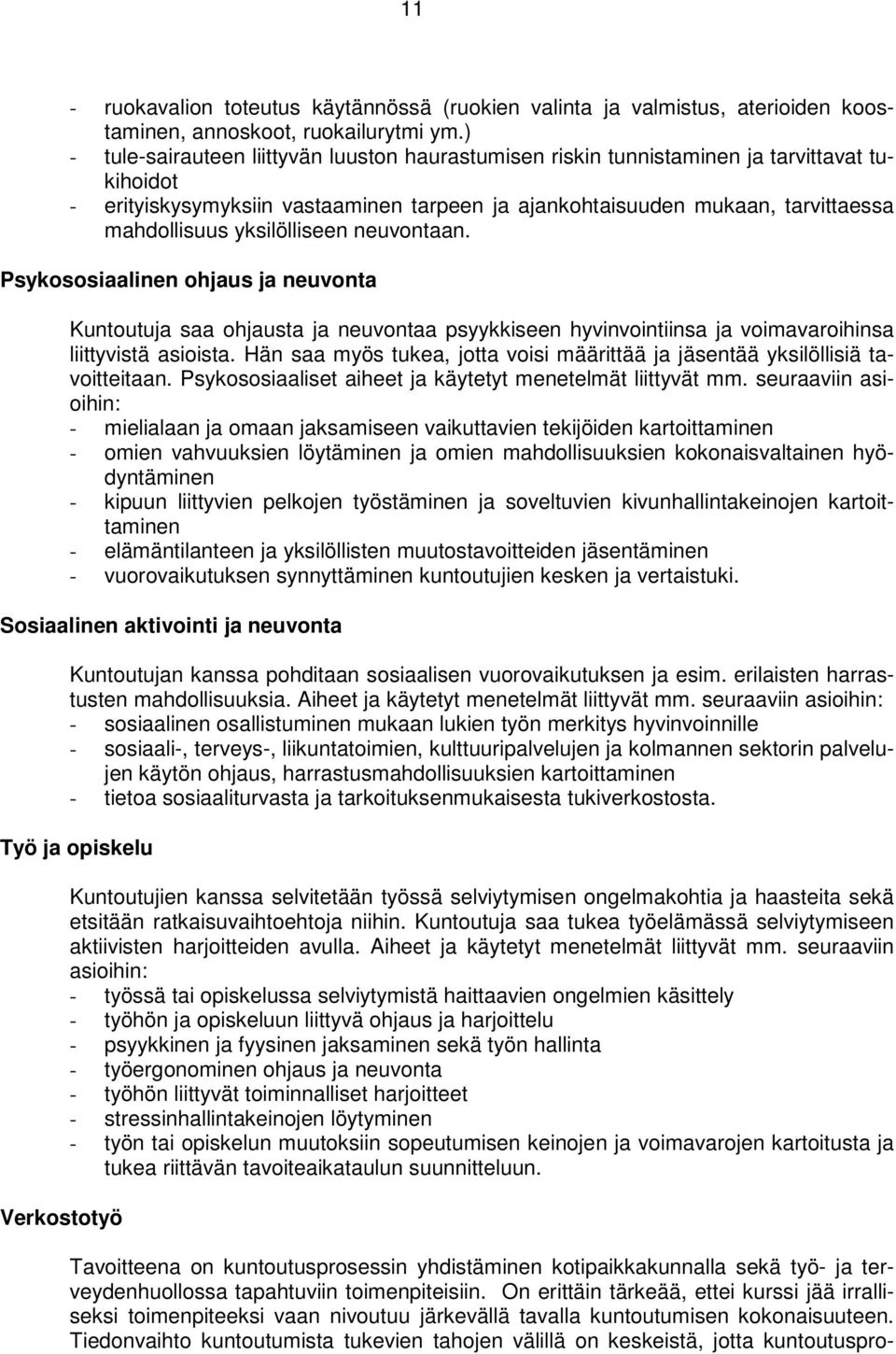 yksilölliseen neuvontaan. Psykososiaalinen ohjaus ja neuvonta Kuntoutuja saa ohjausta ja neuvontaa psyykkiseen hyvinvointiinsa ja voimavaroihinsa liittyvistä asioista.