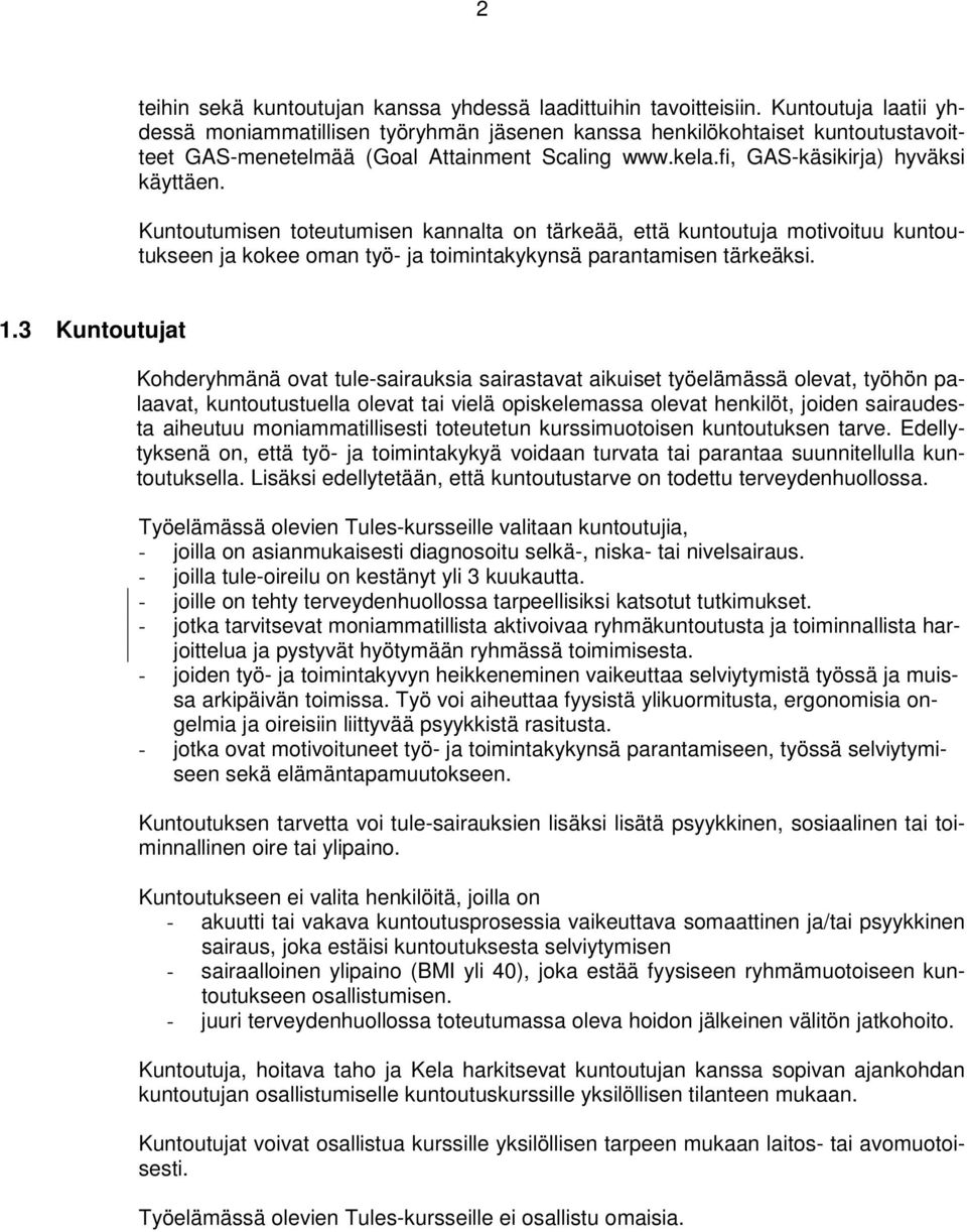 Kuntoutumisen toteutumisen kannalta on tärkeää, että kuntoutuja motivoituu kuntoutukseen ja kokee oman työ- ja toimintakykynsä parantamisen tärkeäksi. 1.