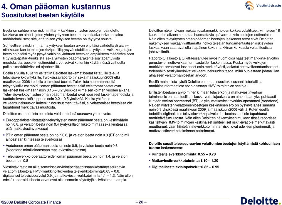 Suhteellisena riskin mittarina yrityksen beetan arvon ei pitäisi vaihdella yli ajan niin kauan kun toimialojen riskiprofiilit pysyvät stabiileina, yritysten velkakorjattujen beetojen pitäisi myös