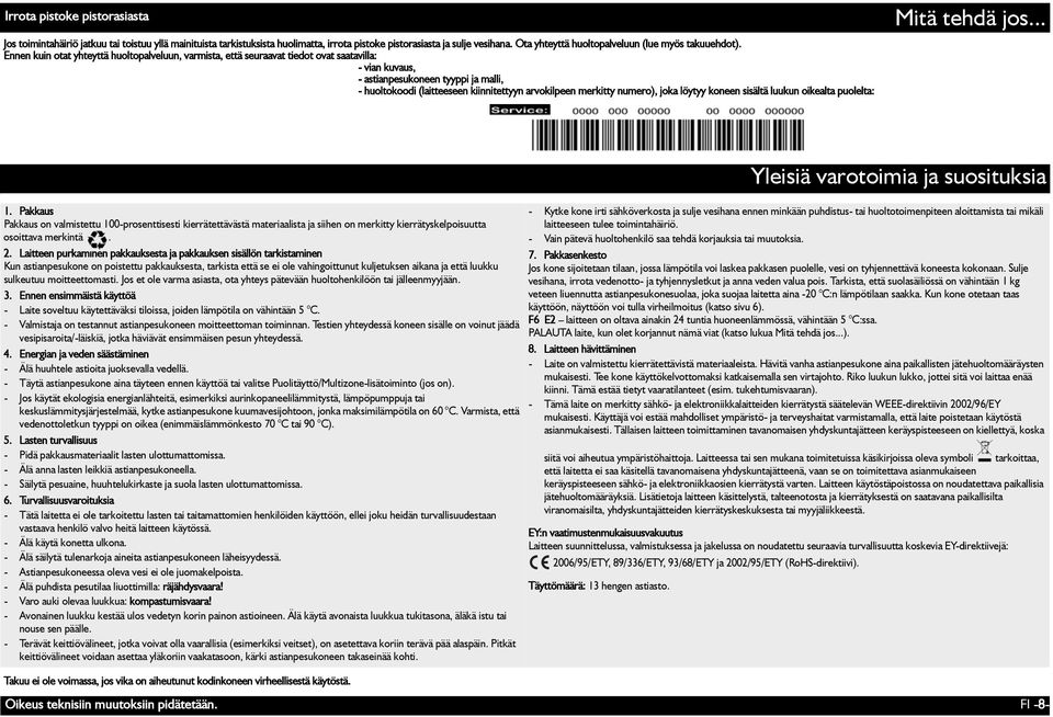 Ennen kuin otat yhteyttä huoltopalveluun, varmista, että seuraavat tiedot ovat saatavilla: - vian kuvaus, - astianpesukoneen tyyppi ja malli, - huoltokoodi (laitteeseen kiinnitettyyn arvokilpeen