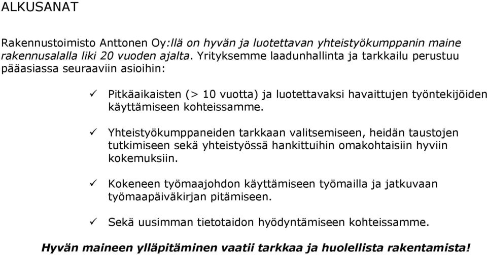 kohteissamme. Yhteistyökumppaneiden tarkkaan valitsemiseen, heidän taustojen tutkimiseen sekä yhteistyössä hankittuihin omakohtaisiin hyviin kokemuksiin.