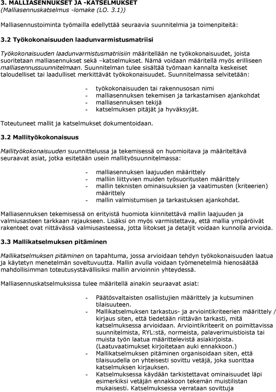 Nämä voidaan määritellä myös erilliseen malliasennussuunnitelmaan. Suunnitelman tulee sisältää työmaan kannalta keskeiset taloudelliset tai laadulliset merkittävät työkokonaisuudet.