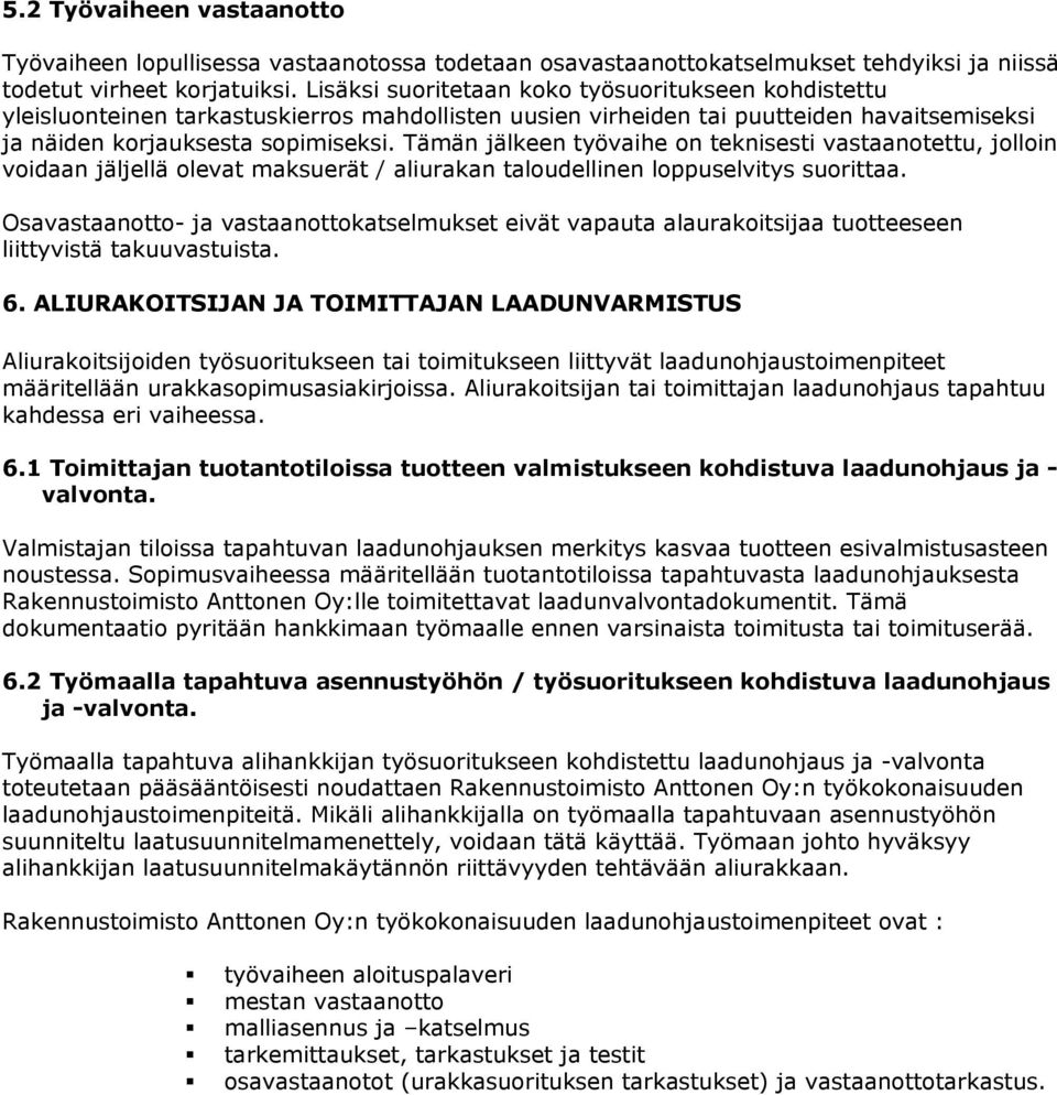 Tämän jälkeen työvaihe on teknisesti vastaanotettu, jolloin voidaan jäljellä olevat maksuerät / aliurakan taloudellinen loppuselvitys suorittaa.