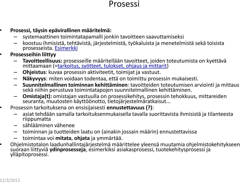 Esimerkki Prosesseihin liittyy Tavoitteellisuus: prosesseille määritellään tavoitteet, joiden toteutumista on kyettävä mittaamaan (=tarkoitus, syötteet, tulokset, ohjaus ja mittarit) Ohjeistus: kuvaa