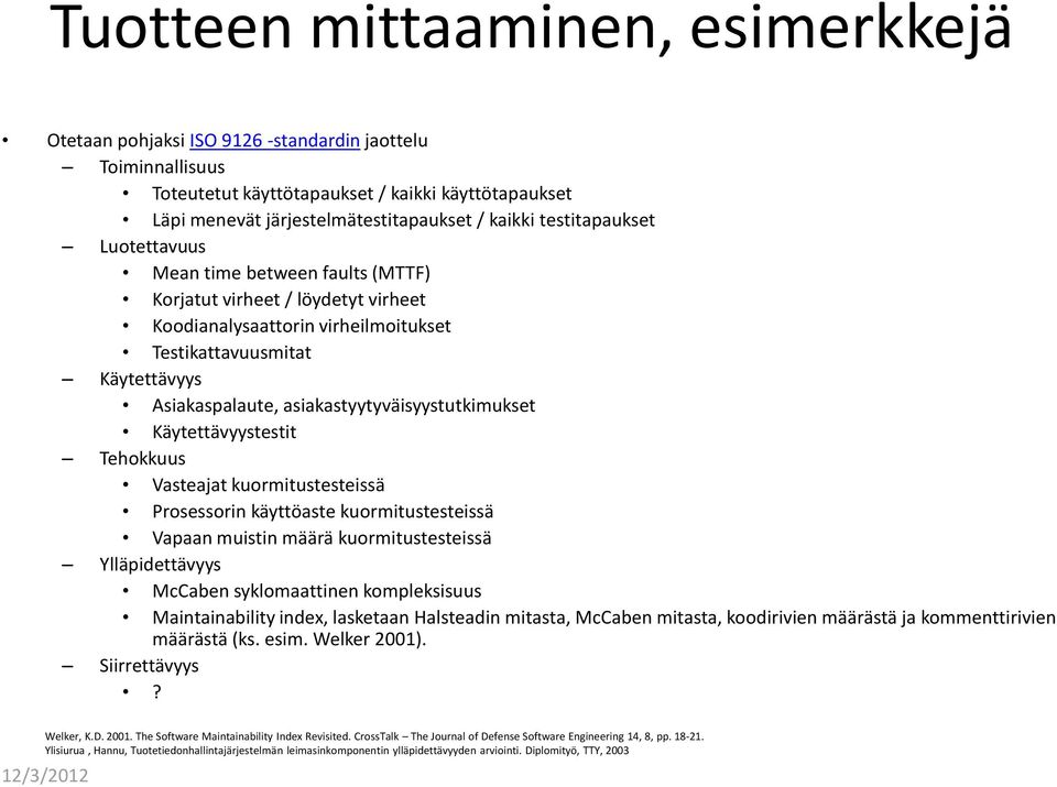 asiakastyytyväisyystutkimukset Käytettävyystestit Tehokkuus Vasteajat kuormitustesteissä Prosessorin käyttöaste kuormitustesteissä Vapaan muistin määrä kuormitustesteissä Ylläpidettävyys McCaben