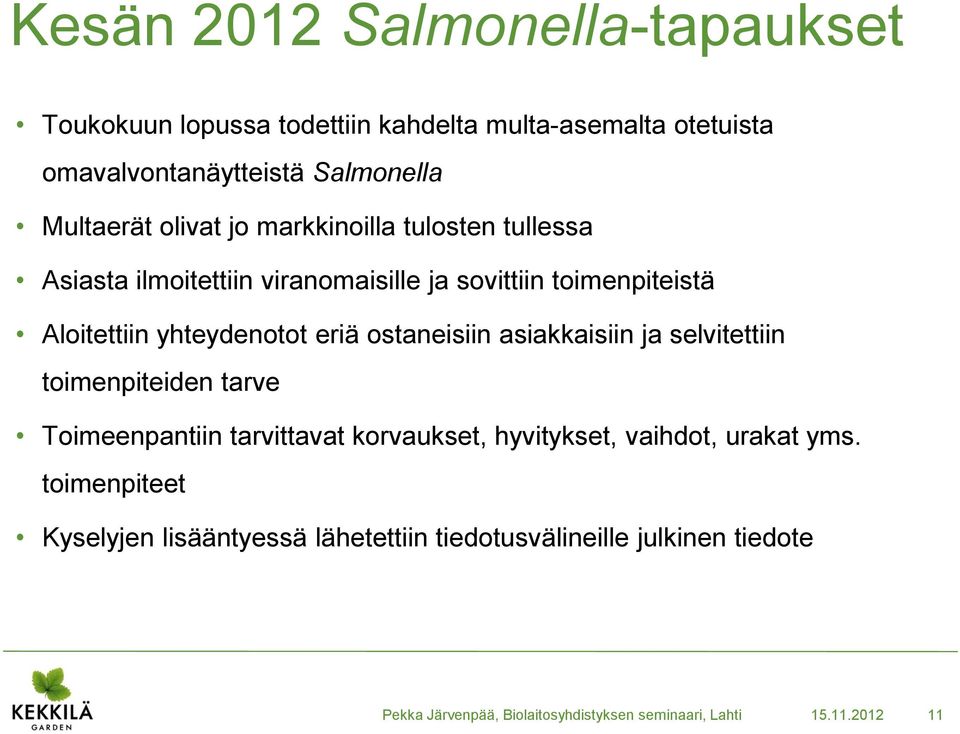 ostaneisiin asiakkaisiin ja selvitettiin toimenpiteiden tarve Toimeenpantiin tarvittavat korvaukset, hyvitykset, vaihdot, urakat yms.