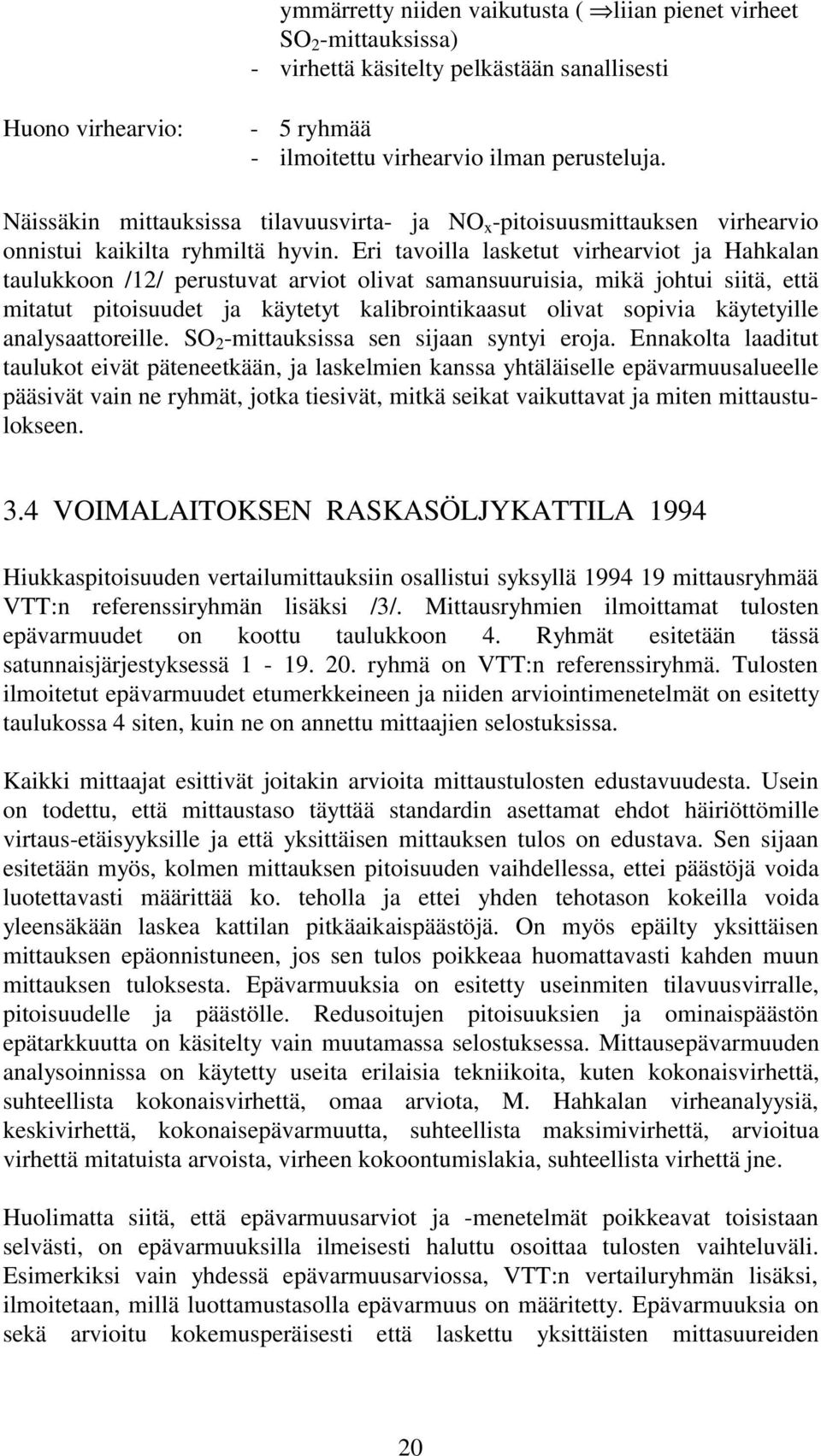 Eri tavoilla lasketut virhearviot ja Hahkalan taulukkoon /12/ perustuvat arviot olivat samansuuruisia, mikä johtui siitä, että mitatut pitoisuudet ja käytetyt kalibrointikaasut olivat sopivia