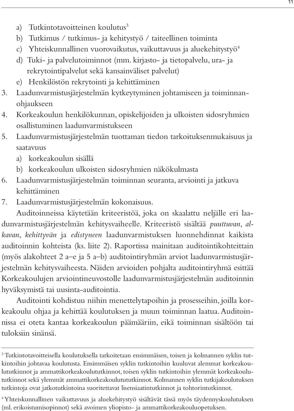 Laadunvarmistusjärjestelmän kytkeytyminen johtamiseen ja toiminnanohjaukseen 4. Korkeakoulun henkilökunnan, opiskelijoiden ja ulkoisten sidosryhmien osallistuminen laadunvarmistukseen 5.