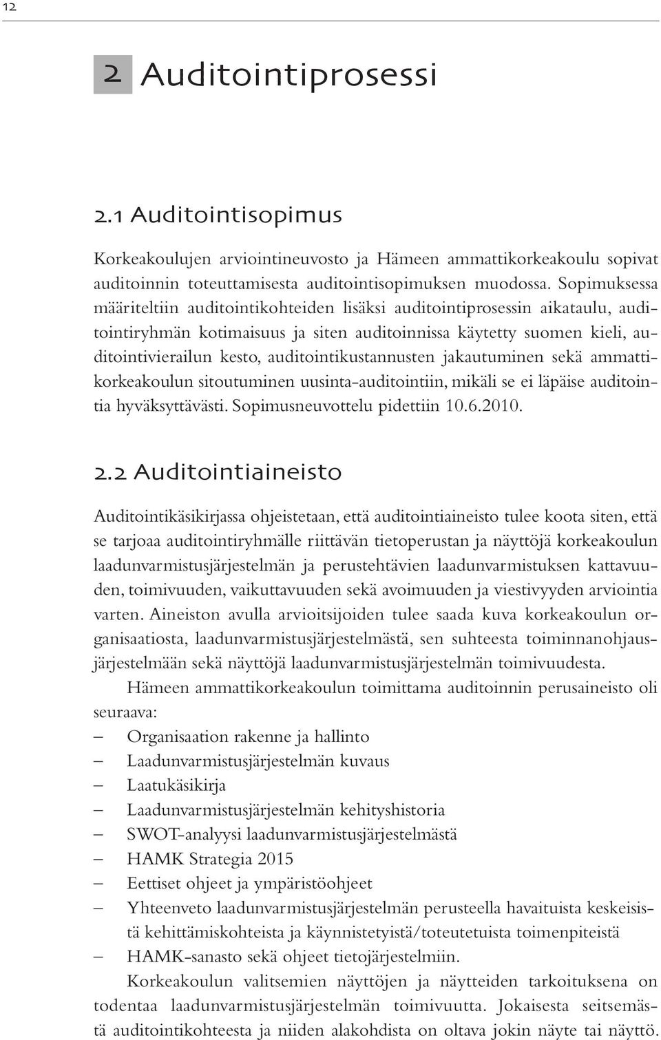 auditointikustannusten jakautuminen sekä ammattikorkeakoulun sitoutuminen uusinta-auditointiin, mikäli se ei läpäise auditointia hyväksyttävästi. Sopimusneuvottelu pidettiin 10.6.2010. 2.