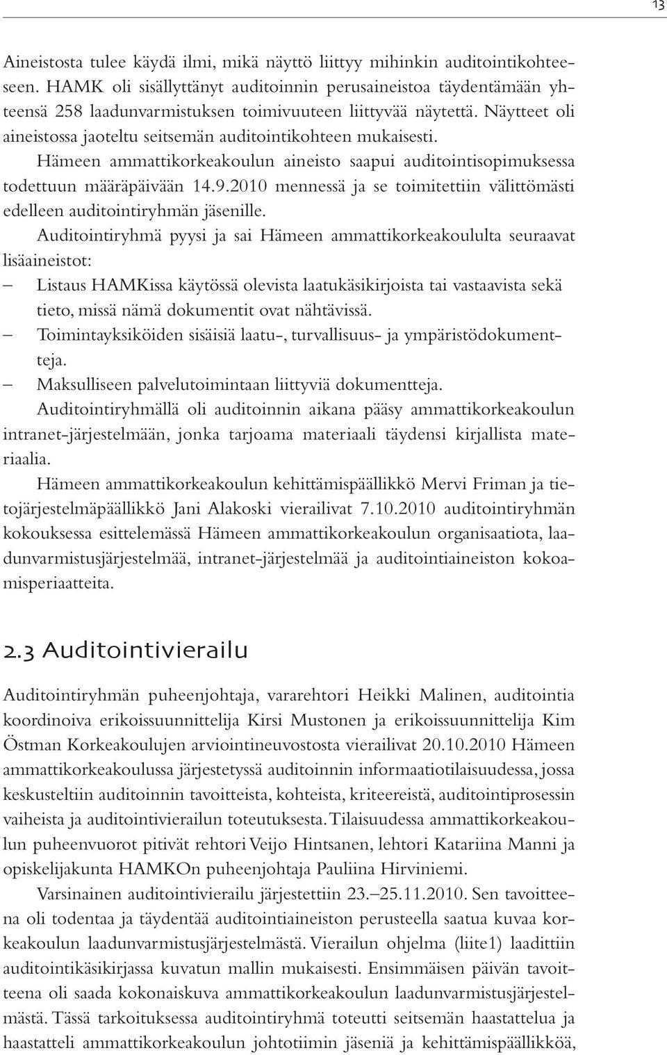 Näytteet oli aineistossa jaoteltu seitsemän auditointikohteen mukaisesti. Hämeen ammattikorkeakoulun aineisto saapui auditointisopimuksessa todettuun määräpäivään 14.9.