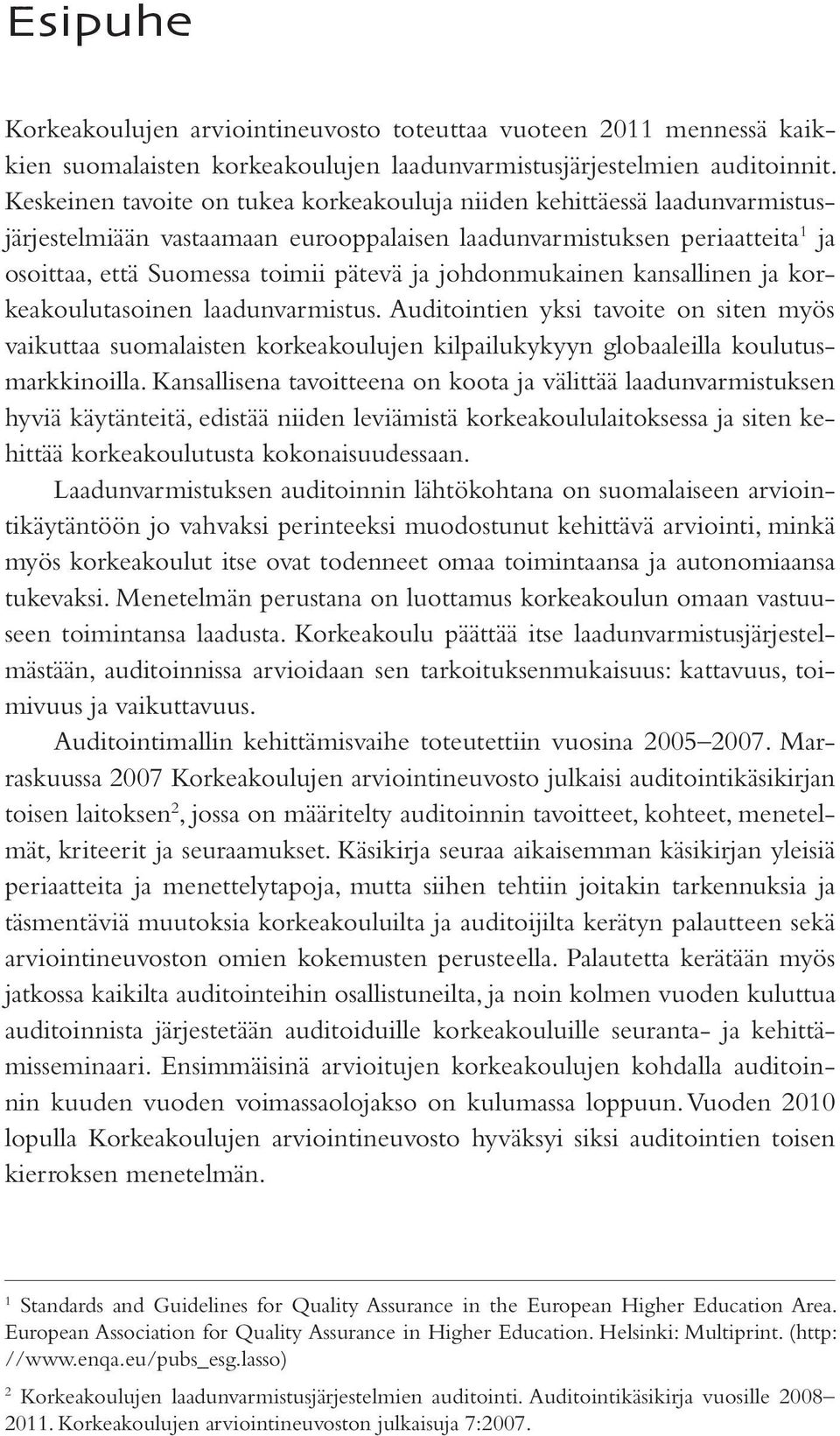 johdonmukainen kansallinen ja korkeakoulutasoinen laadunvarmistus. Auditointien yksi tavoite on siten myös vaikuttaa suomalaisten korkeakoulujen kilpailukykyyn globaaleilla koulutusmarkkinoilla.