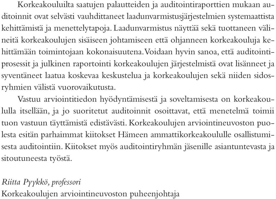 Voidaan hyvin sanoa, että auditointiprosessit ja julkinen raportointi korkeakoulujen järjestelmistä ovat lisänneet ja syventäneet laatua koskevaa keskustelua ja korkeakoulujen sekä niiden