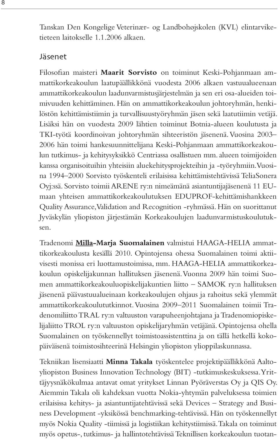 sen eri osa-alueiden toimivuuden kehittäminen. Hän on ammattikorkeakoulun johtoryhmän, henkilöstön kehittämistiimin ja turvallisuustyöryhmän jäsen sekä laatutiimin vetäjä.