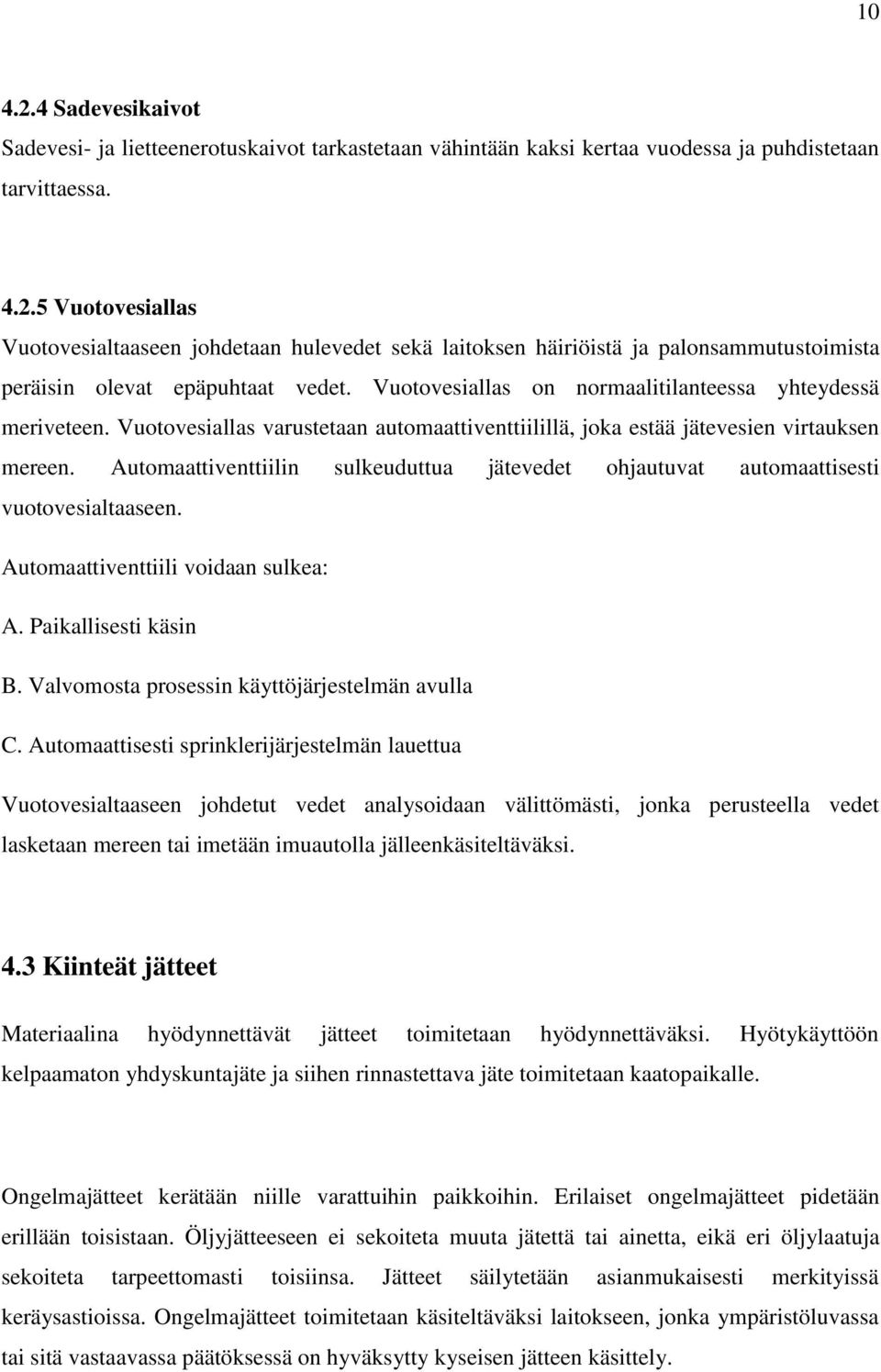 Automaattiventtiilin sulkeuduttua jätevedet ohjautuvat automaattisesti vuotovesialtaaseen. Automaattiventtiili voidaan sulkea: A. Paikallisesti käsin B.