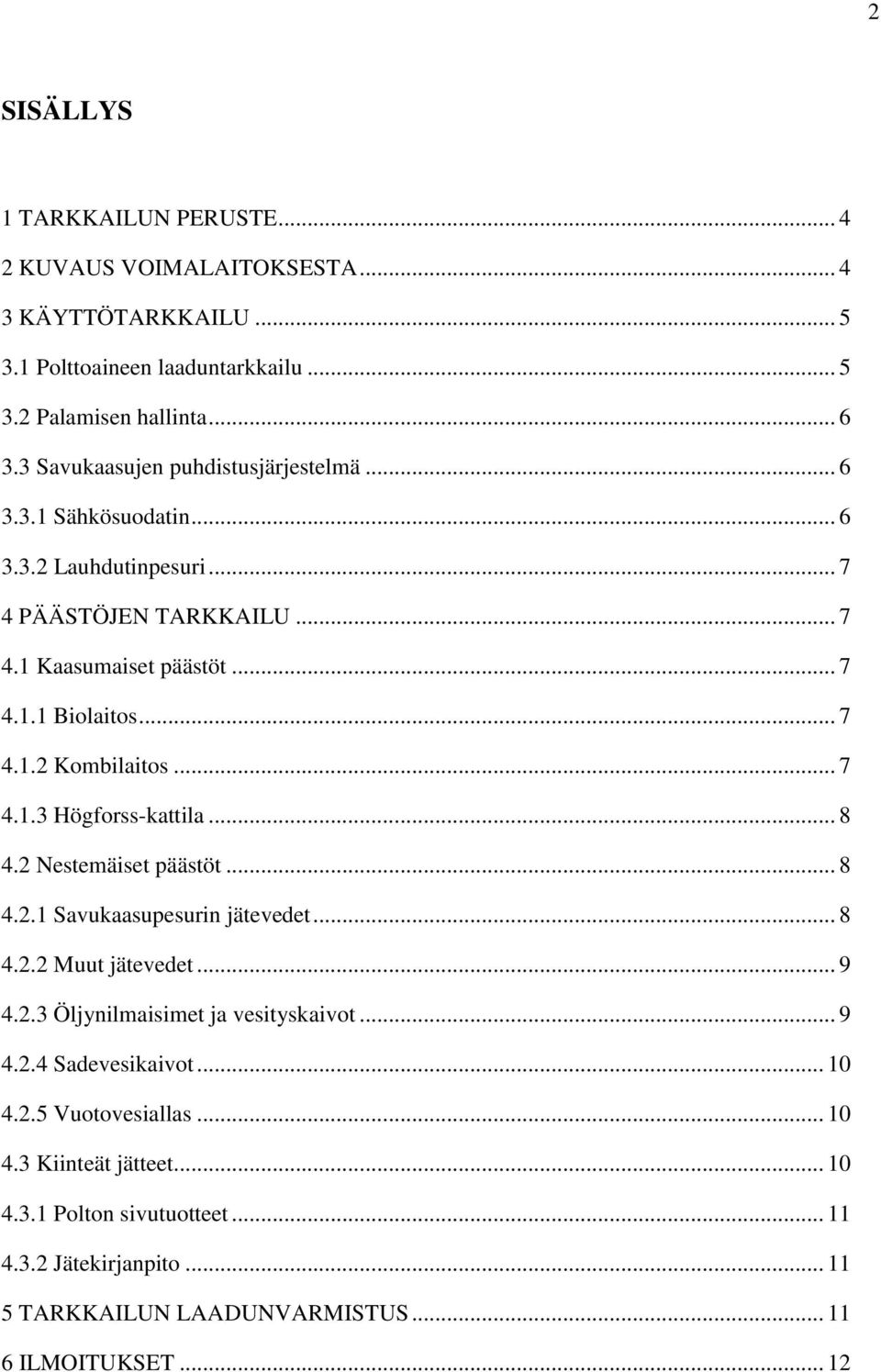 .. 7 4.1.3 Högforss-kattila... 8 4.2 Nestemäiset päästöt... 8 4.2.1 Savukaasupesurin jätevedet... 8 4.2.2 Muut jätevedet... 9 4.2.3 Öljynilmaisimet ja vesityskaivot... 9 4.2.4 Sadevesikaivot.