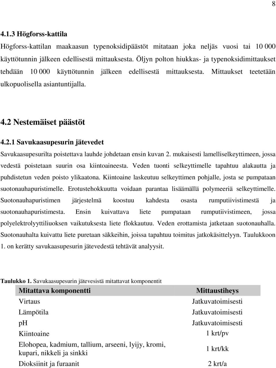 Nestemäiset päästöt 4.2.1 Savukaasupesurin jätevedet Savukaasupesurilta poistettava lauhde johdetaan ensin kuvan 2. mukaisesti lamelliselkeyttimeen, jossa vedestä poistetaan suurin osa kiintoaineesta.