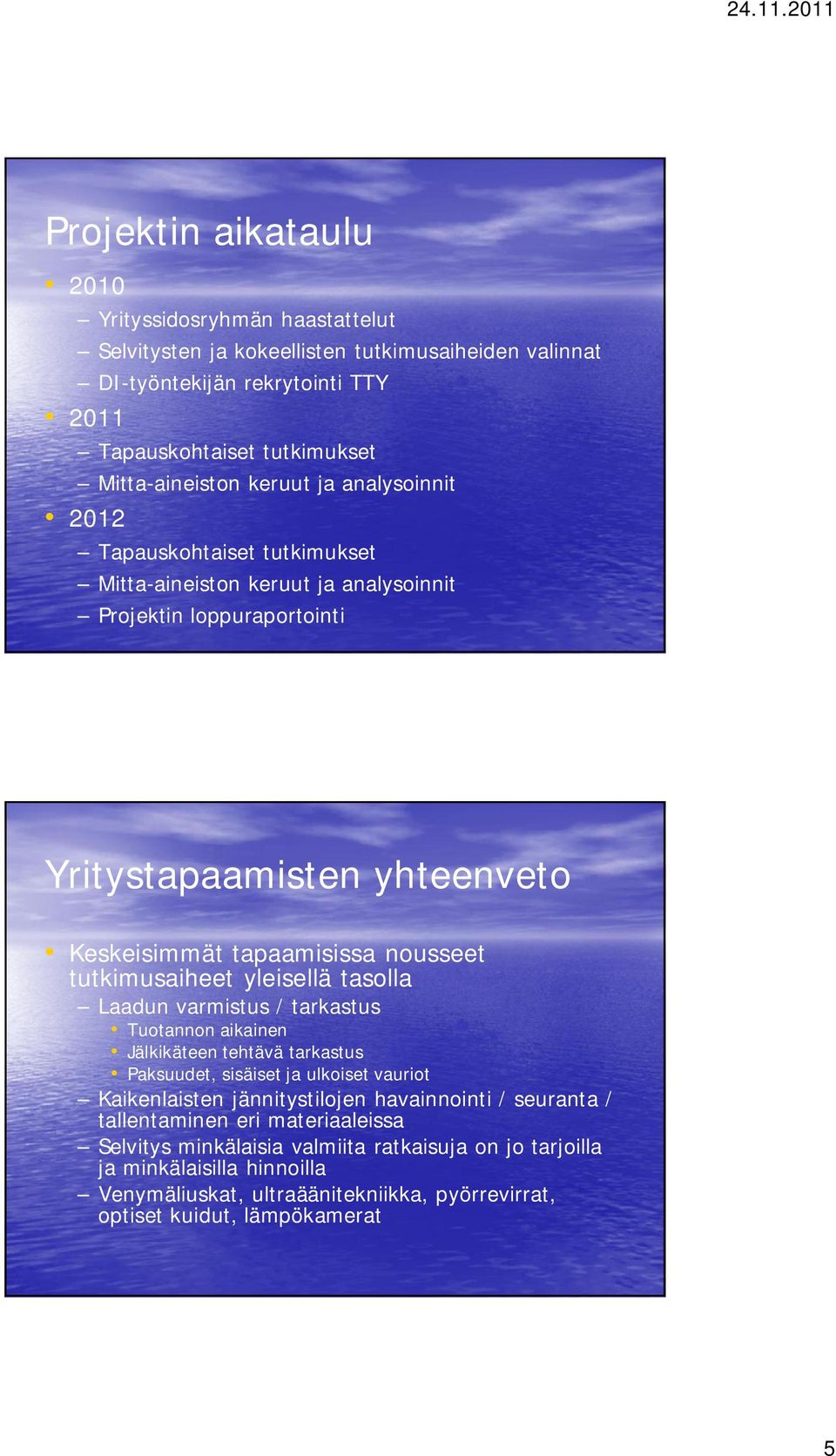 tutkimusaiheet yleisellä tasolla Laadun varmistus / tarkastus Tuotannon aikainen Jälkikäteen tehtävä tarkastus Paksuudet, sisäiset ja ulkoiset vauriot Kaikenlaisten jännitystilojen havainnointi