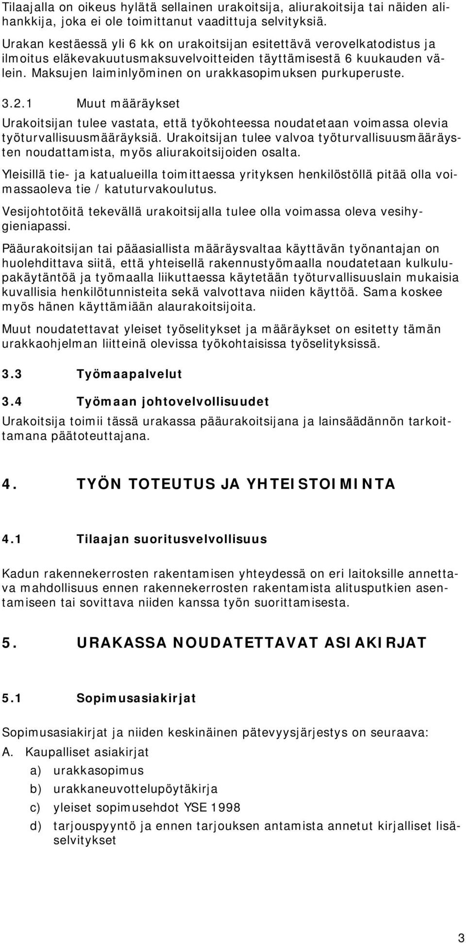 Maksujen laiminlyöminen on urakkasopimuksen purkuperuste. 3.2.1 Muut määräykset Urakoitsijan tulee vastata, että työkohteessa noudatetaan voimassa olevia työturvallisuusmääräyksiä.