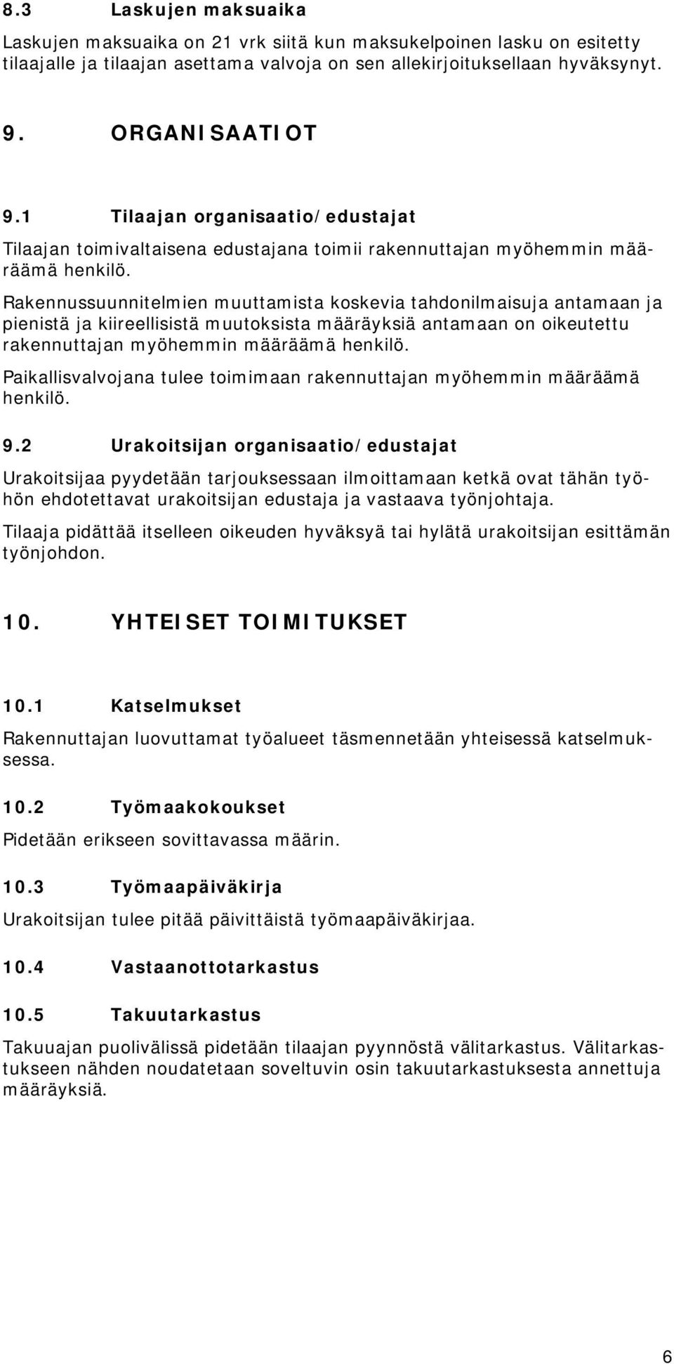 Rakennussuunnitelmien muuttamista koskevia tahdonilmaisuja antamaan ja pienistä ja kiireellisistä muutoksista määräyksiä antamaan on oikeutettu rakennuttajan myöhemmin määräämä henkilö.