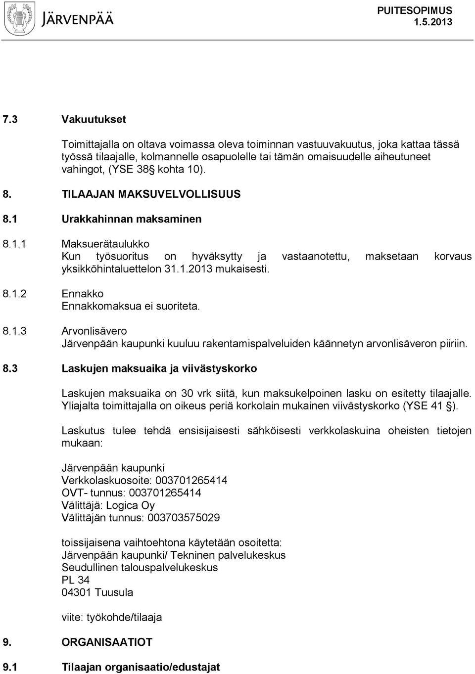 8.1.2 Ennakko Ennakkomaksua ei suoriteta. 8.1.3 Arvonlisävero Järvenpään kaupunki kuuluu rakentamispalveluiden käännetyn arvonlisäveron piiriin. 8.3 Laskujen maksuaika ja viivästyskorko Laskujen maksuaika on 30 vrk siitä, kun maksukelpoinen lasku on esitetty tilaajalle.