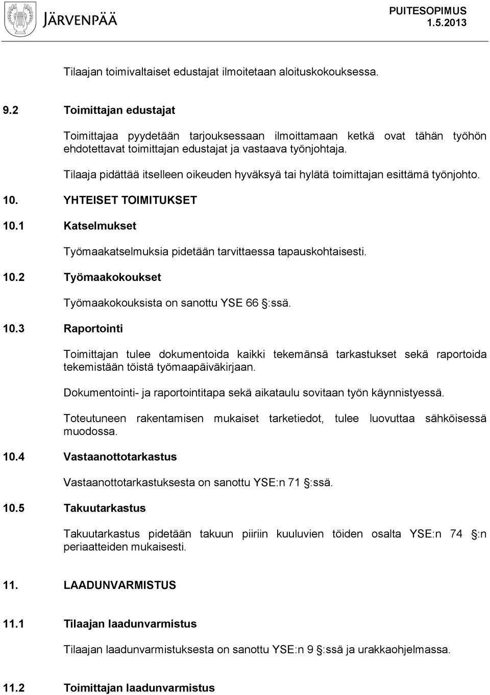 Tilaaja pidättää itselleen oikeuden hyväksyä tai hylätä toimittajan esittämä työnjohto. 10. YHTEISET TOIMITUKSET 10.1 Katselmukset Työmaakatselmuksia pidetään tarvittaessa tapauskohtaisesti. 10.2 Työmaakokoukset 10.