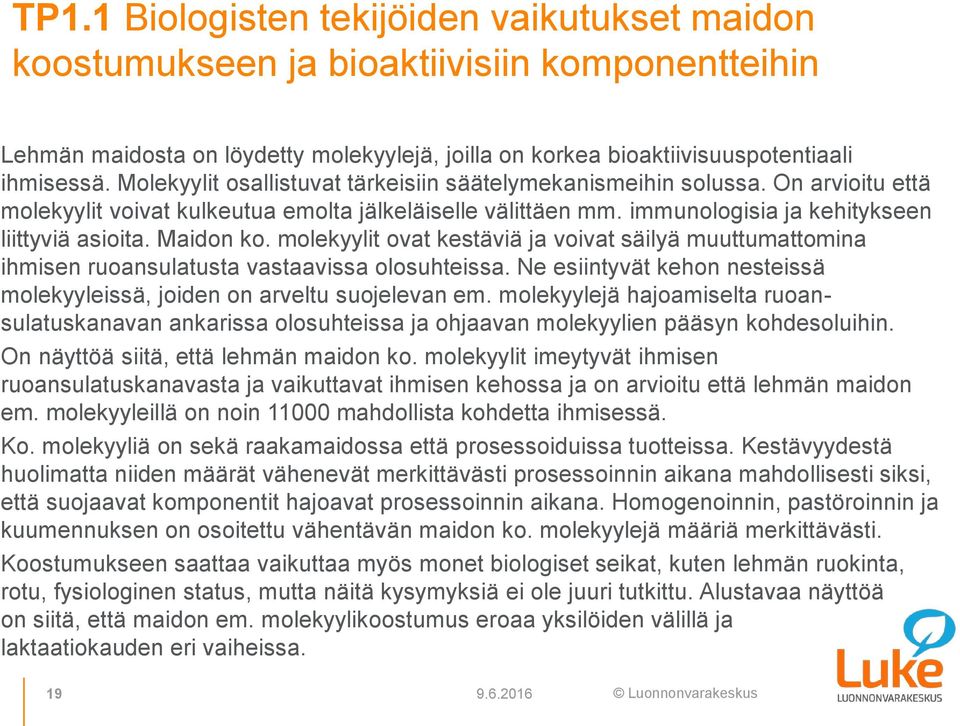 Maidon ko. molekyylit ovat kestäviä ja voivat säilyä muuttumattomina ihmisen ruoansulatusta vastaavissa olosuhteissa. Ne esiintyvät kehon nesteissä molekyyleissä, joiden on arveltu suojelevan em.