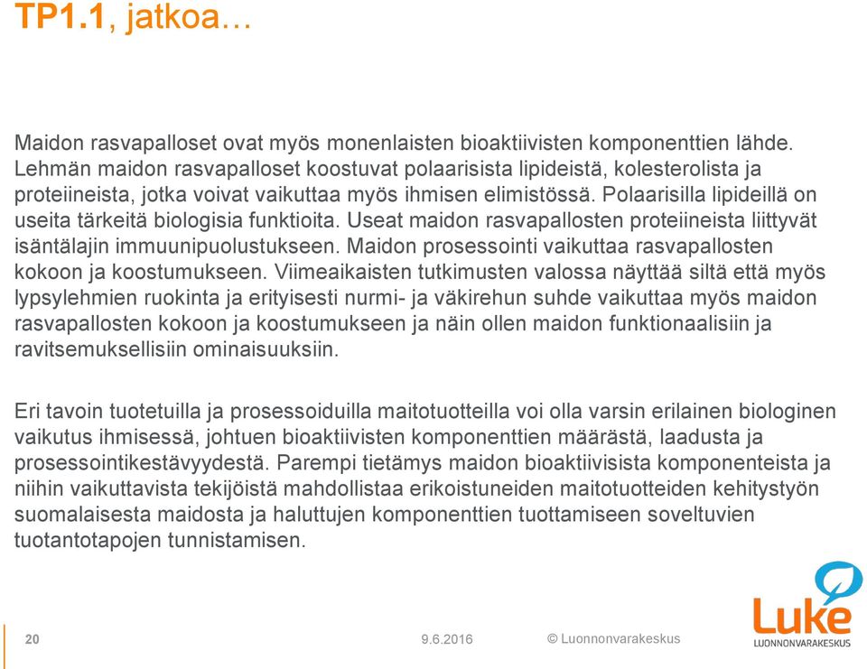 Polaarisilla lipideillä on useita tärkeitä biologisia funktioita. Useat maidon rasvapallosten proteiineista liittyvät isäntälajin immuunipuolustukseen.