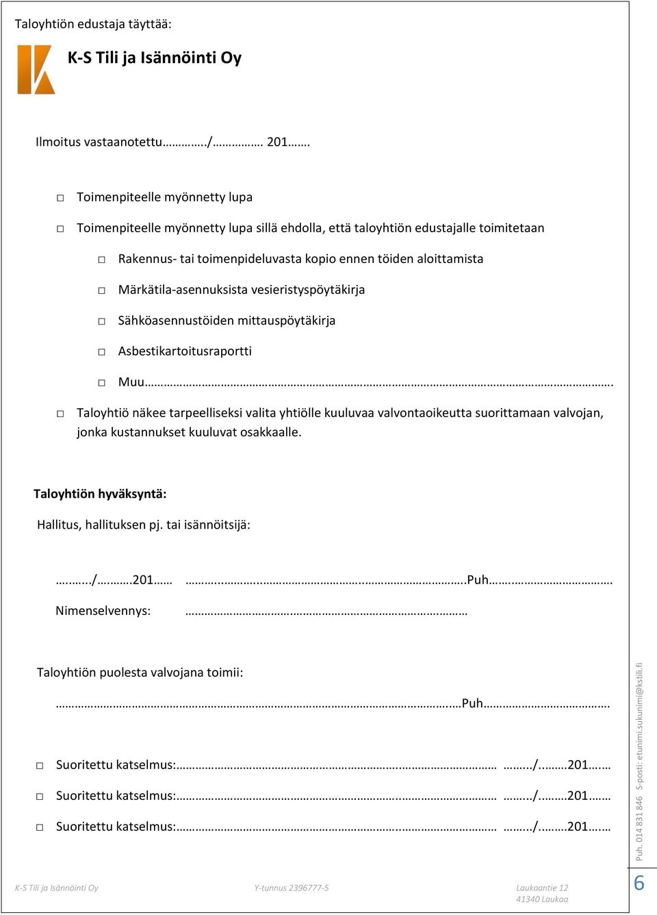 Märkätila-asennuksista vesieristyspöytäkirja Sähköasennustöiden mittauspöytäkirja Asbestikartoitusraportti Muu.