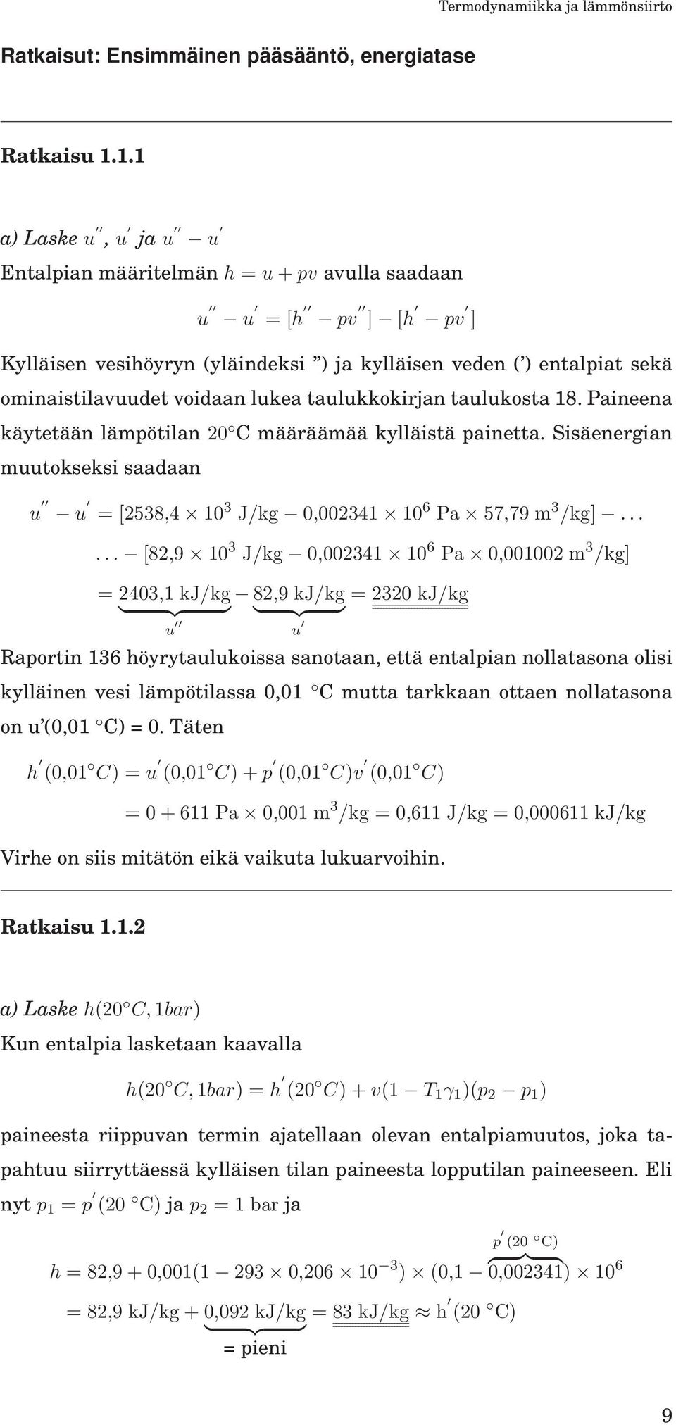 taulukkokirjan taulukosta 18. Paineena käytetään lämpötilan 20 C määräämää kylläistä painetta. Sisäenergian muutokseksi saadaan u u = [2538,4 10 3 J/kg 0,002341 10 6 Pa 57,79 m 3 /kg].